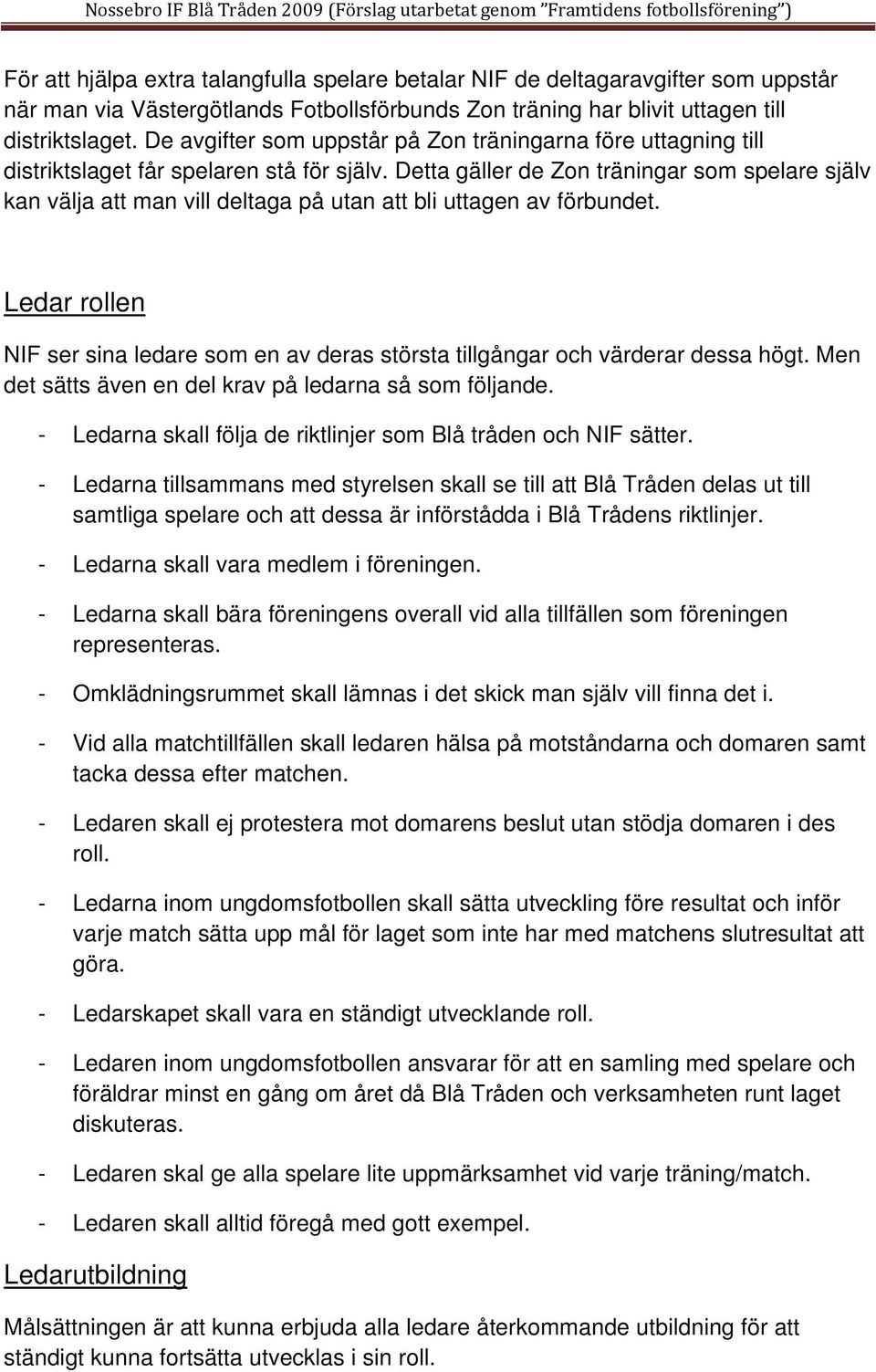 Detta gäller de Zon träningar som spelare själv kan välja att man vill deltaga på utan att bli uttagen av förbundet.