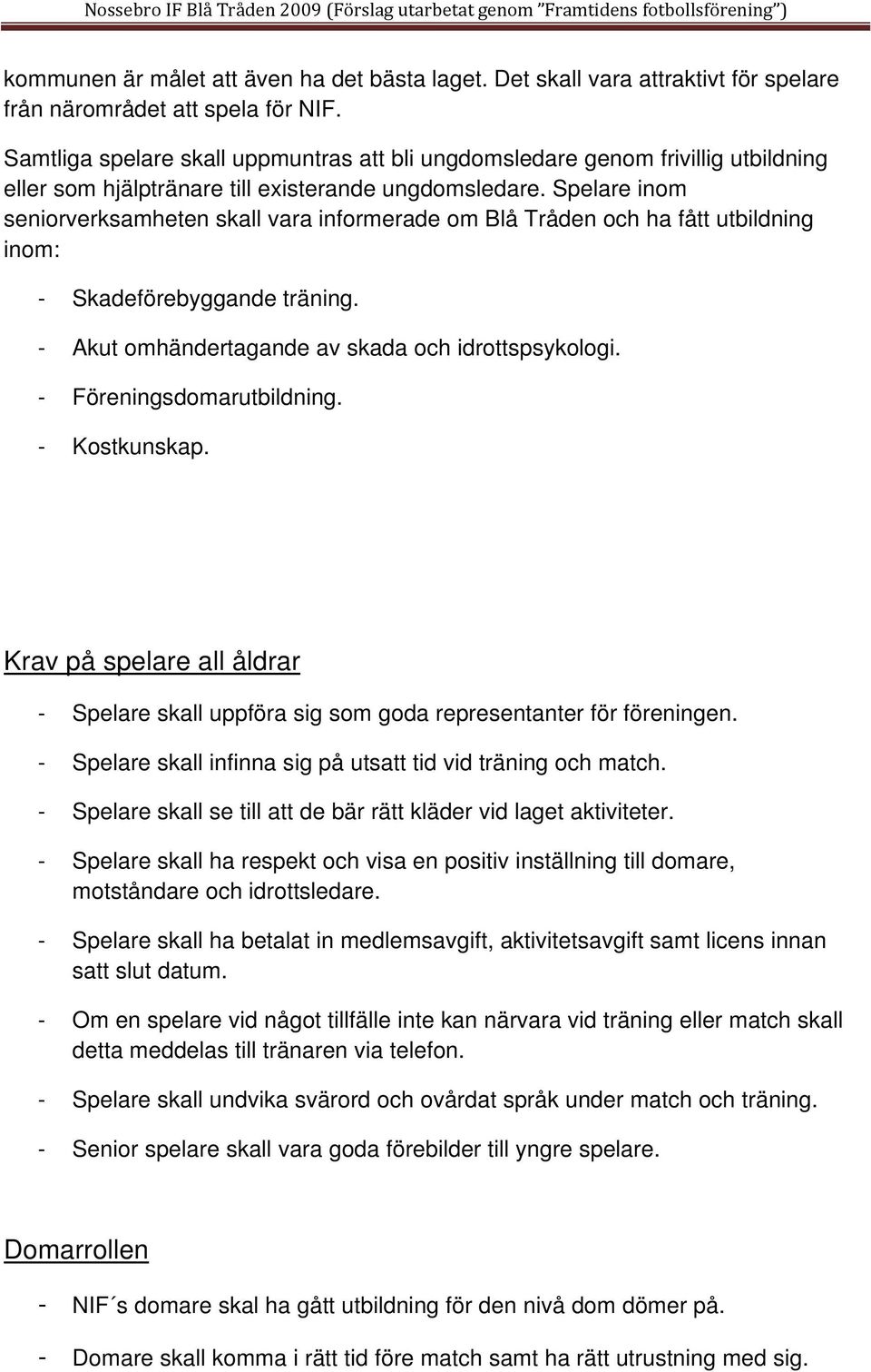 Spelare inom seniorverksamheten skall vara informerade om Blå Tråden och ha fått utbildning inom: - Skadeförebyggande träning. - Akut omhändertagande av skada och idrottspsykologi.