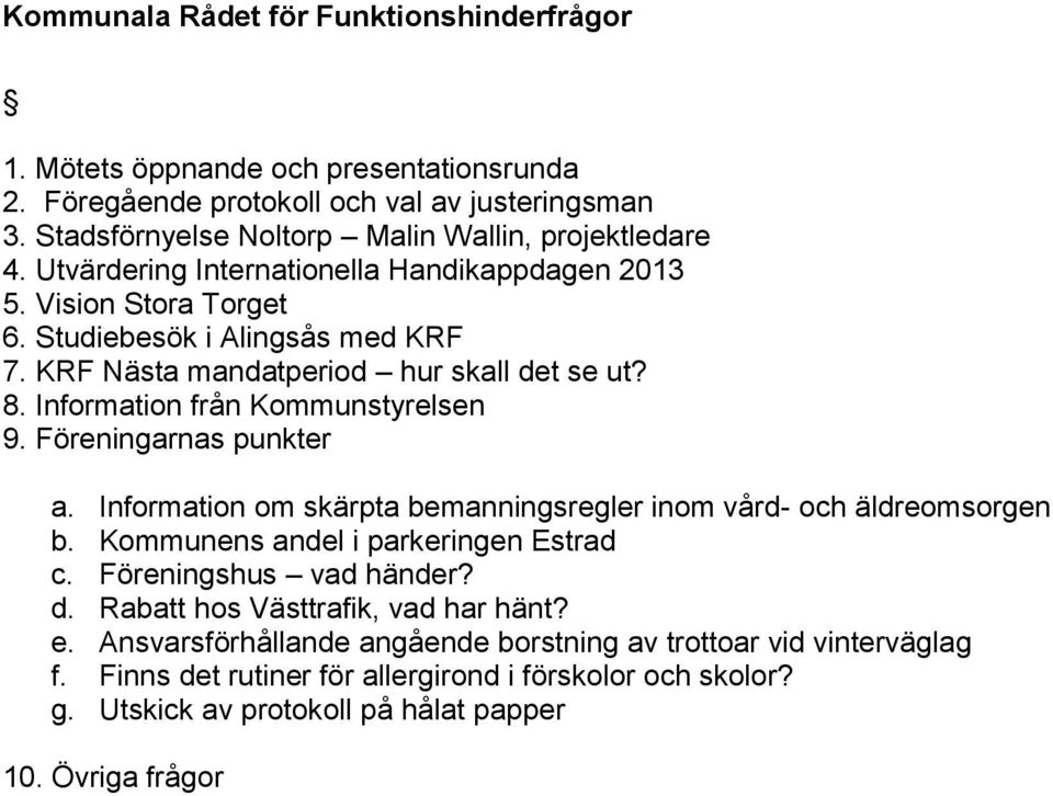 Föreningarnas punkter a. Information om skärpta bemanningsregler inom vård- och äldreomsorgen b. Kommunens andel i parkeringen Estrad c. Föreningshus vad händer? d.