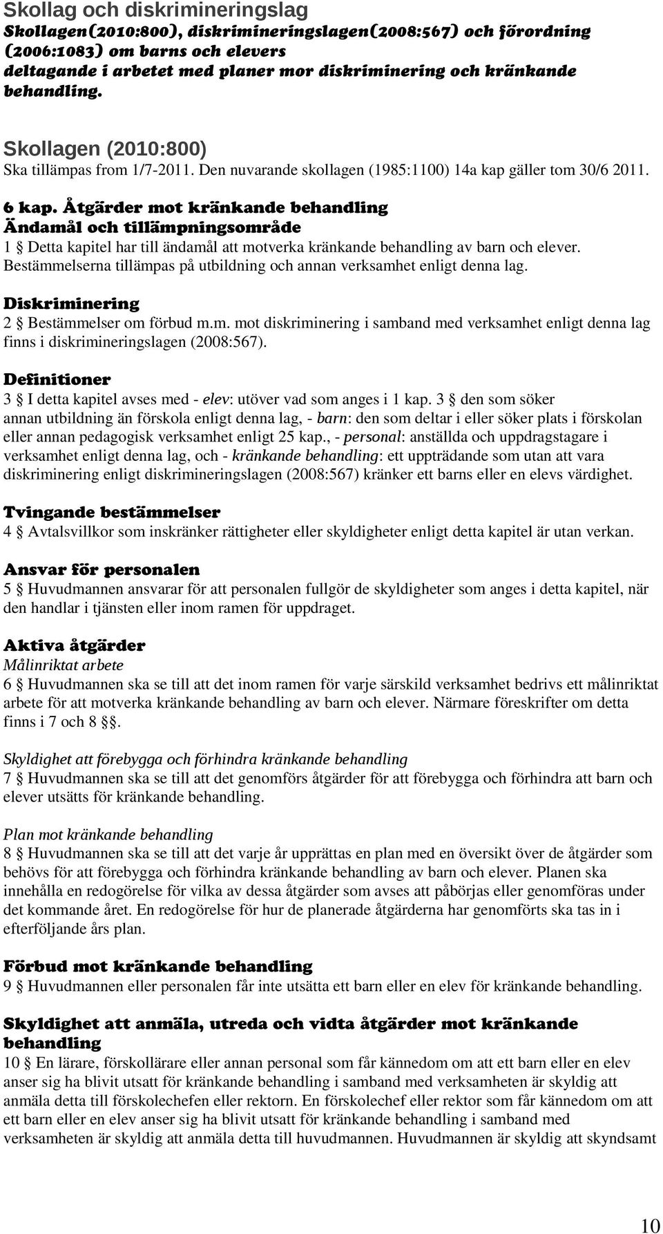 Åtgärder mot kränkande behandling Ändamål och tillämpningsområde 1 Detta kapitel har till ändamål att motverka kränkande behandling av barn och elever.