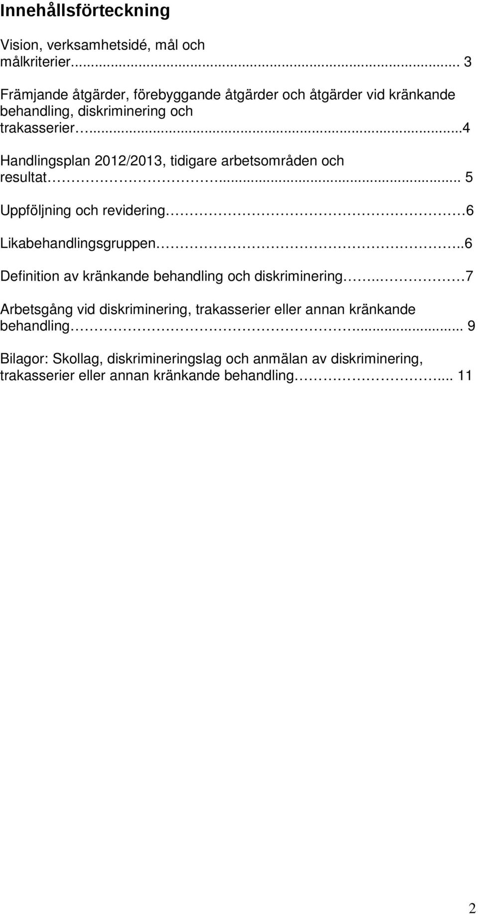 ..4 Handlingsplan 2012/2013, tidigare arbetsområden och resultat... 5 Uppföljning och revidering 6 Likabehandlingsgruppen.