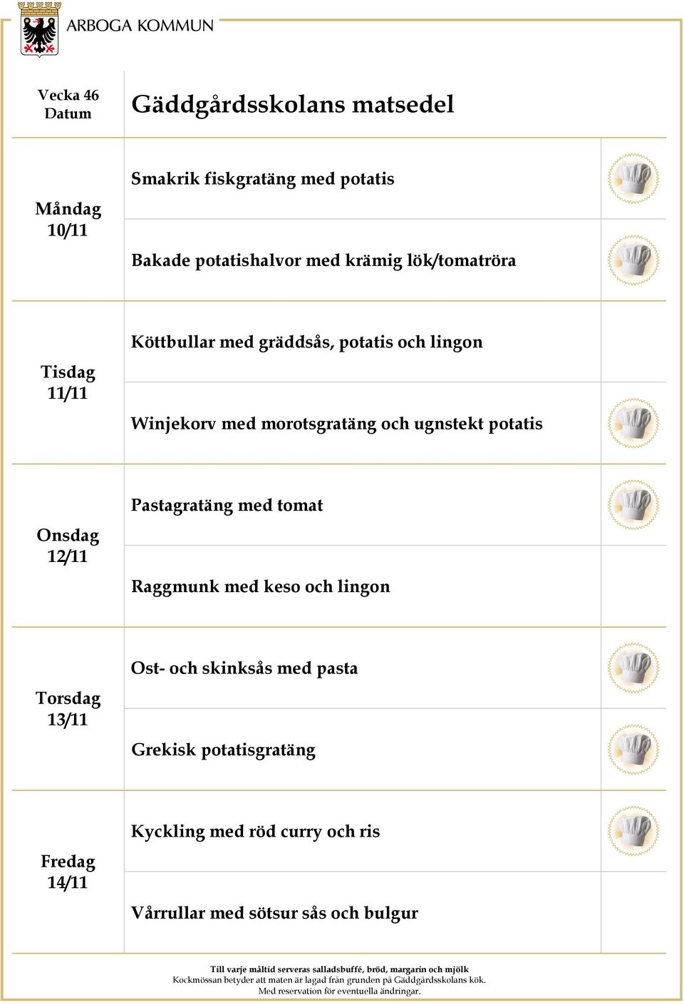 potatis 12/11 Pastagratäng med tomat Raggmunk med keso och lingon 13/11 Ost- och skinksås med