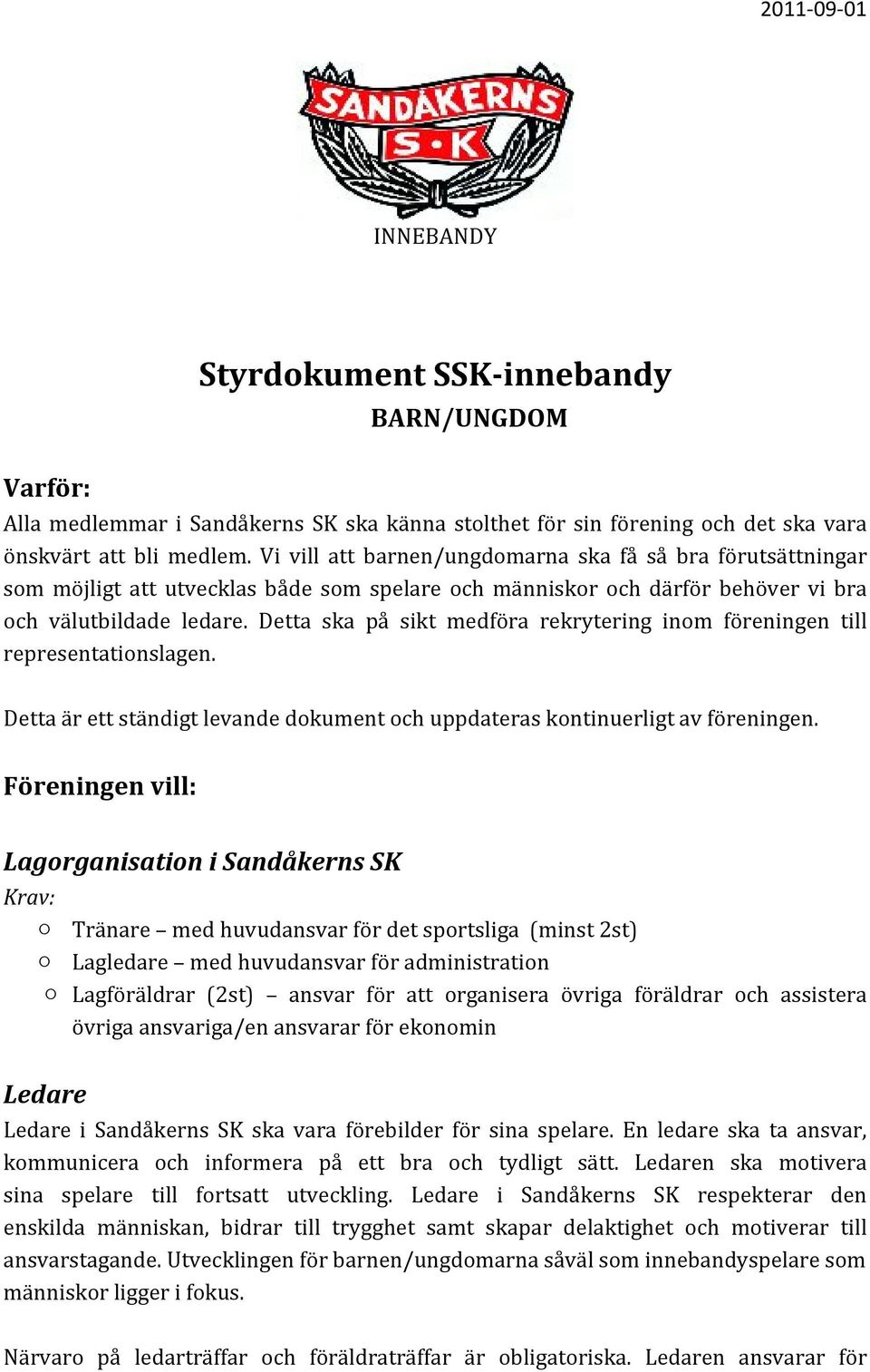 Detta ska på sikt medföra rekrytering inom föreningen till representationslagen. Detta är ett ständigt levande dokument och uppdateras kontinuerligt av föreningen.