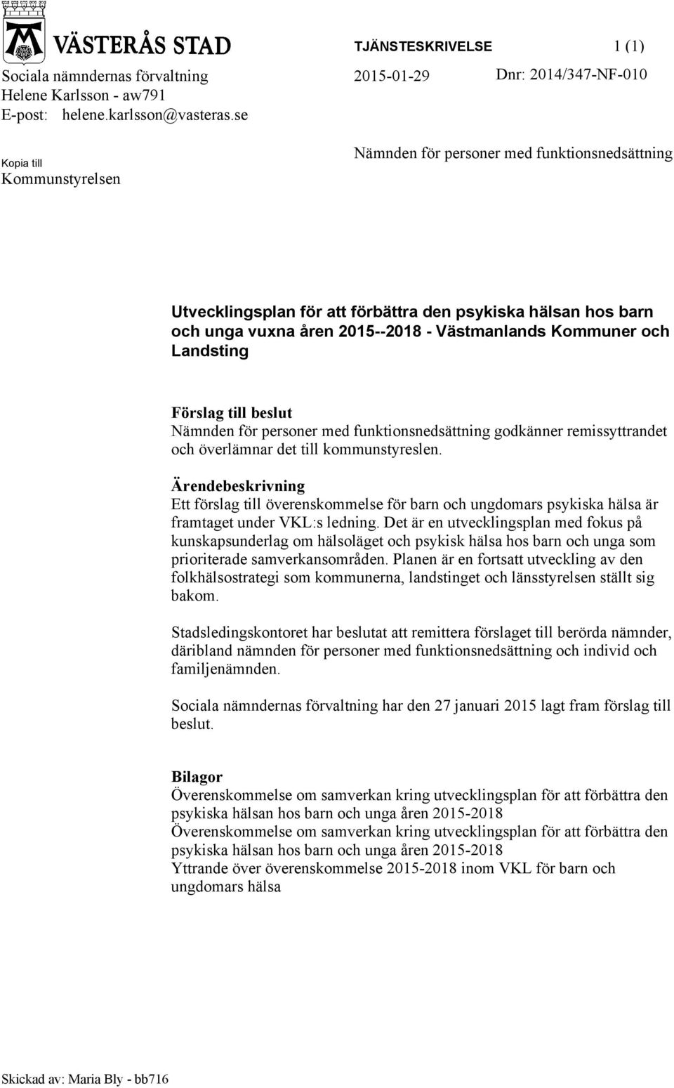 Landsting Förslag till beslut Nämnden för personer med funktionsnedsättning godkänner remissyttrandet och överlämnar det till kommunstyreslen.