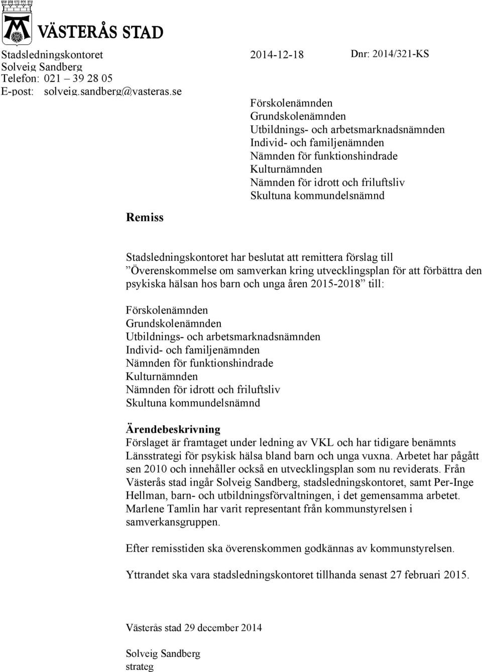 kommundelsnämnd Remiss Stadsledningskontoret har beslutat att remittera förslag till Överenskommelse om samverkan kring utvecklingsplan för att förbättra den psykiska hälsan hos barn och unga åren