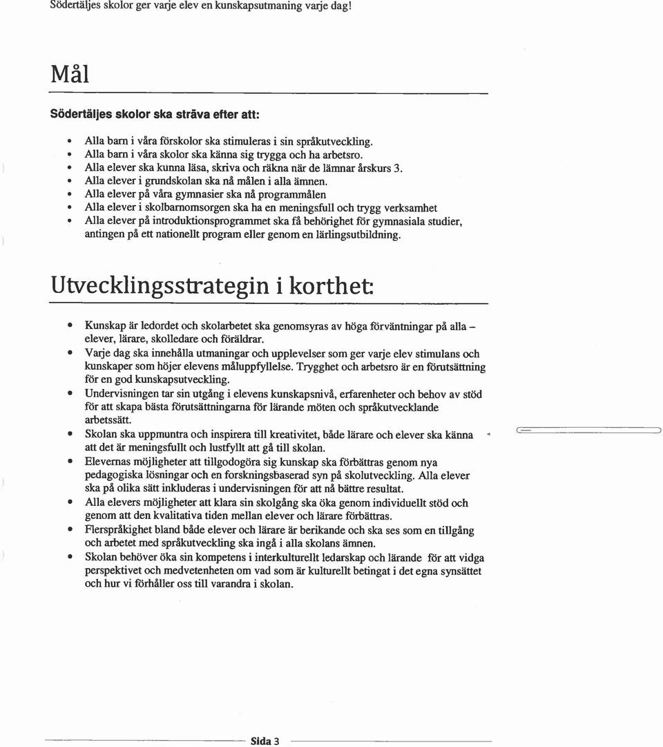 Alla elever på våra gymnasier ska nå programmålen Alla elever i skolbarnomsorgen ska ha en meningsfull och trygg verksamhet Alla elever på introduktionsprogrammet ska få behörighet för gymnasiala