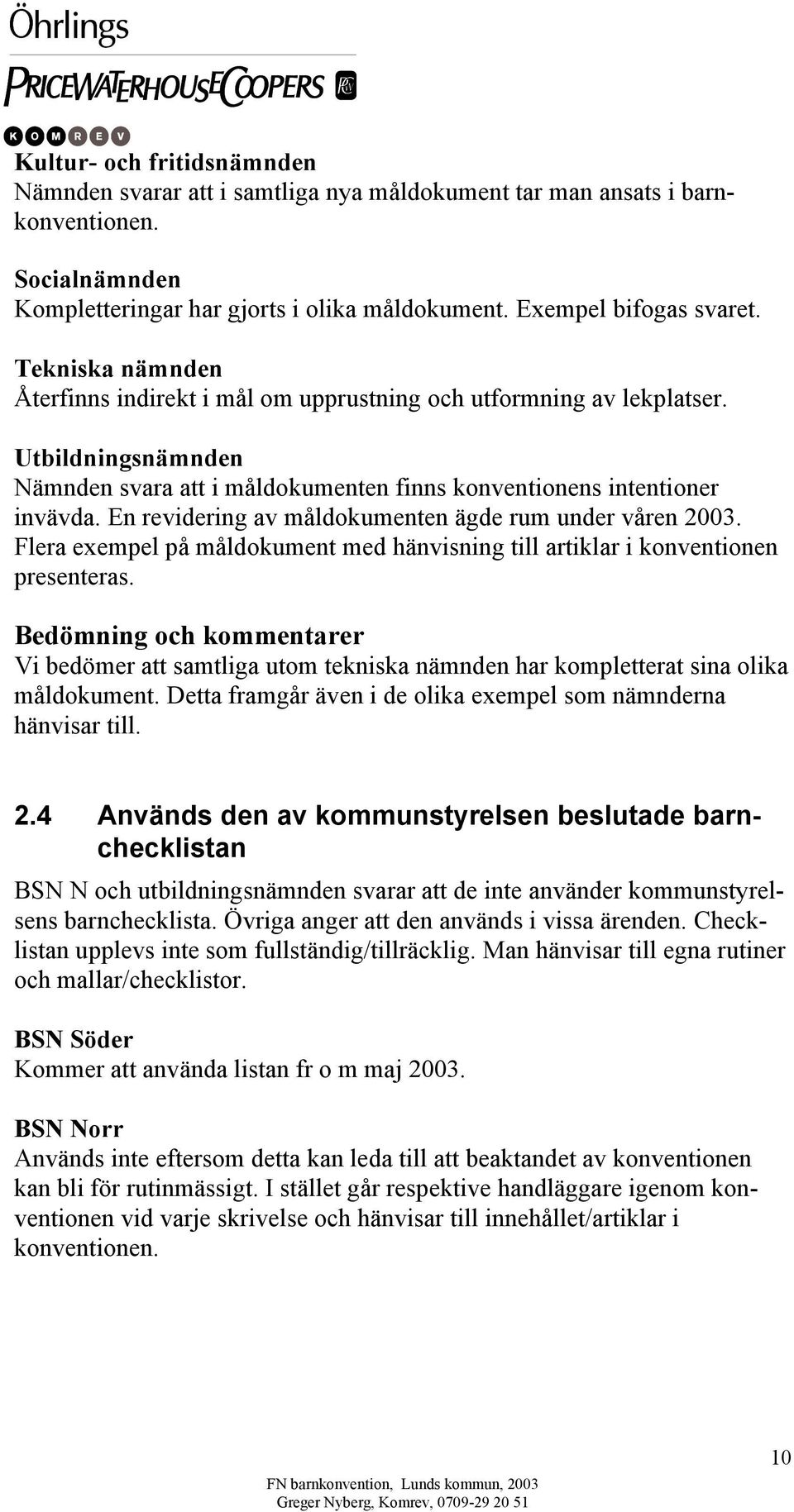 En revidering av måldokumenten ägde rum under våren 2003. Flera exempel på måldokument med hänvisning till artiklar i konventionen presenteras.