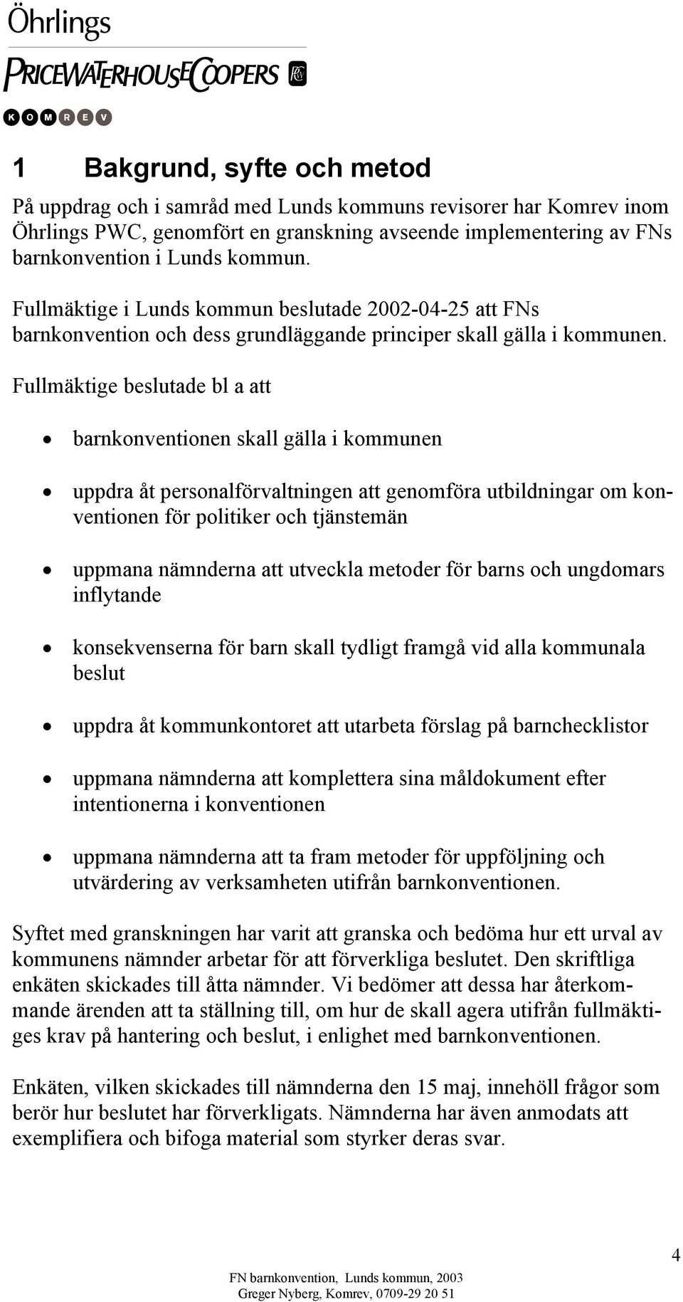 Fullmäktige beslutade bl a att barnkonventionen skall gälla i kommunen uppdra åt personalförvaltningen att genomföra utbildningar om konventionen för politiker och tjänstemän uppmana nämnderna att