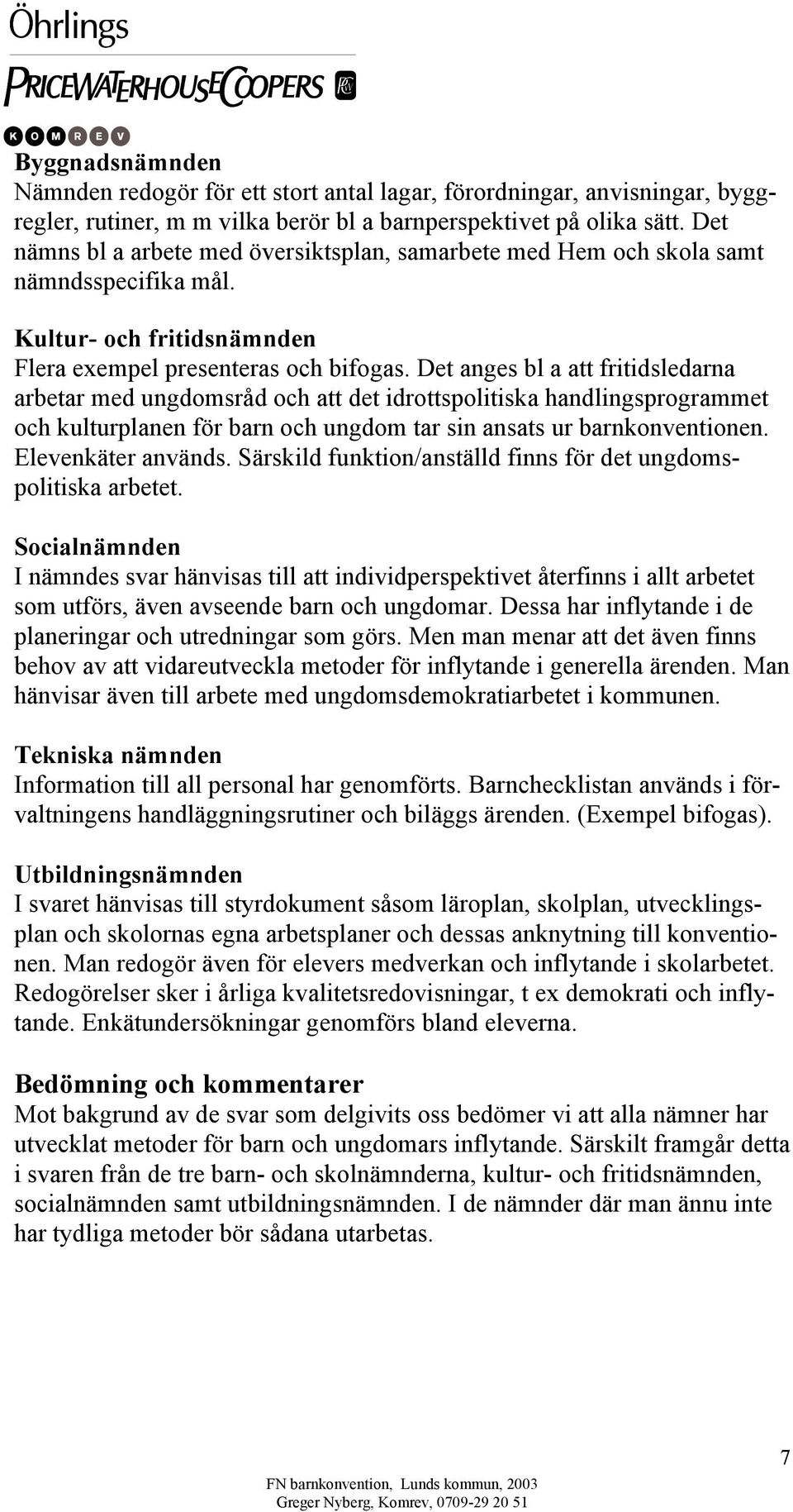 Det anges bl a att fritidsledarna arbetar med ungdomsråd och att det idrottspolitiska handlingsprogrammet och kulturplanen för barn och ungdom tar sin ansats ur barnkonventionen. Elevenkäter används.