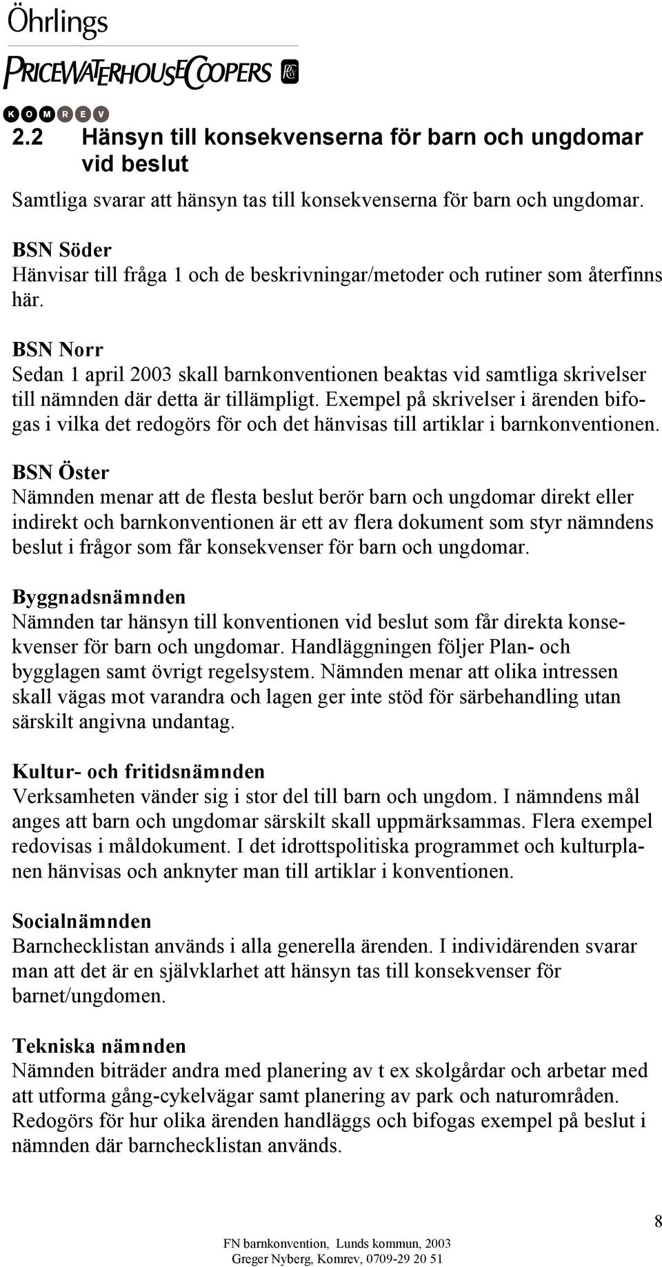 BSN Norr Sedan 1 april 2003 skall barnkonventionen beaktas vid samtliga skrivelser till nämnden där detta är tillämpligt.