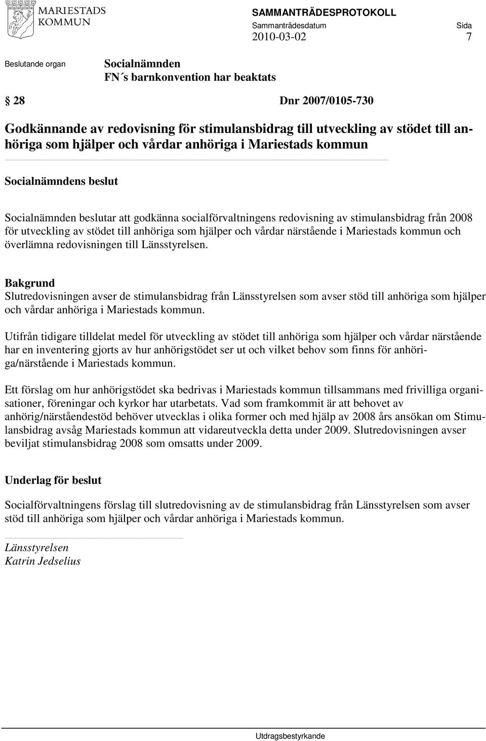 Länsstyrelsen. Bakgrund Slutredovisningen avser de stimulansbidrag från Länsstyrelsen som avser stöd till anhöriga som hjälper och vårdar anhöriga i Mariestads kommun.