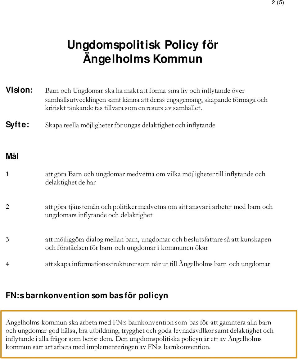 Skapa reella möjligheter för ungas delaktighet och inflytande Mål 1 att göra Barn och ungdomar medvetna om vilka möjligheter till inflytande och delaktighet de har 2 att göra tjänstemän och politiker