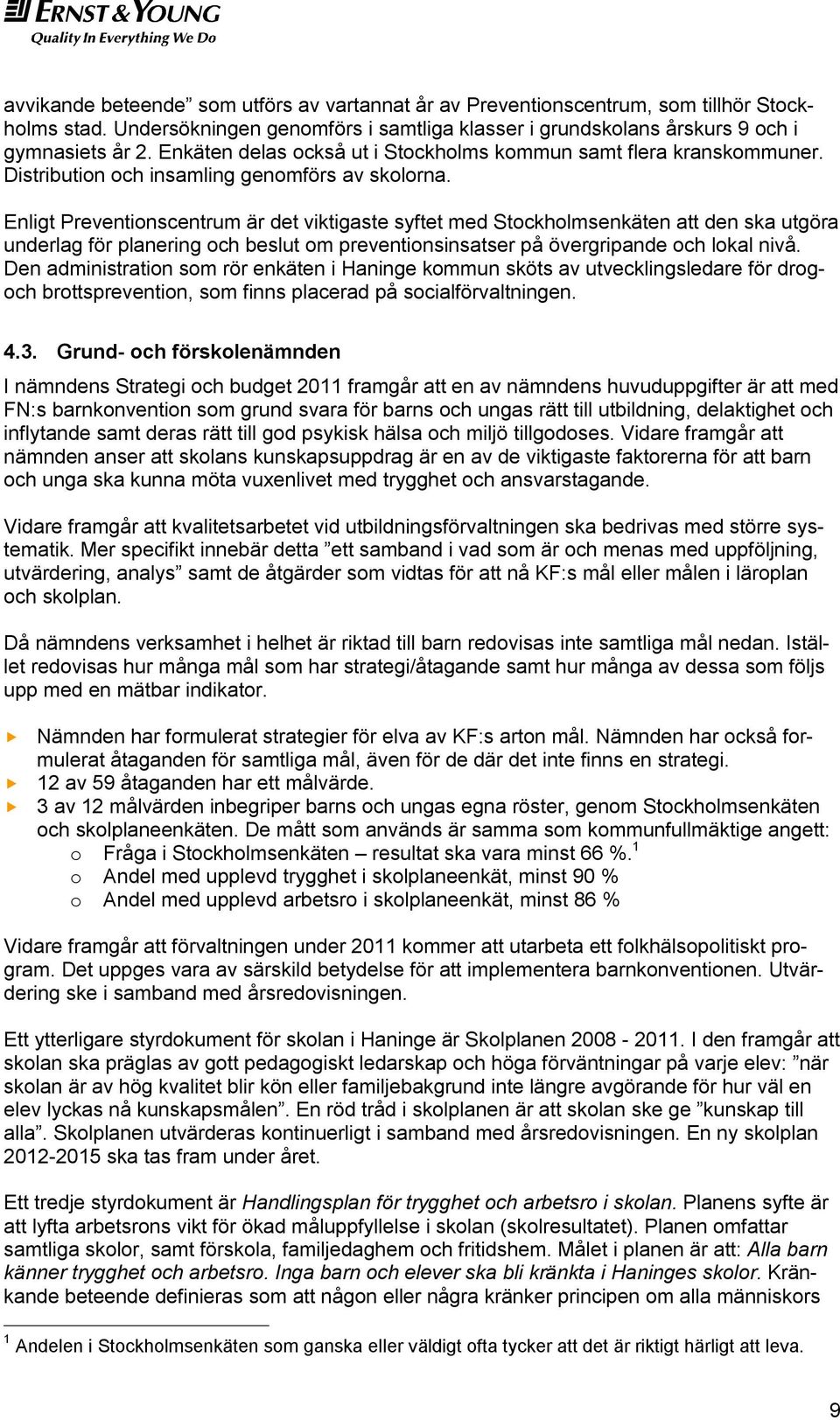 Enligt Preventionscentrum är det viktigaste syftet med Stockholmsenkäten att den ska utgöra underlag för planering och beslut om preventionsinsatser på övergripande och lokal nivå.