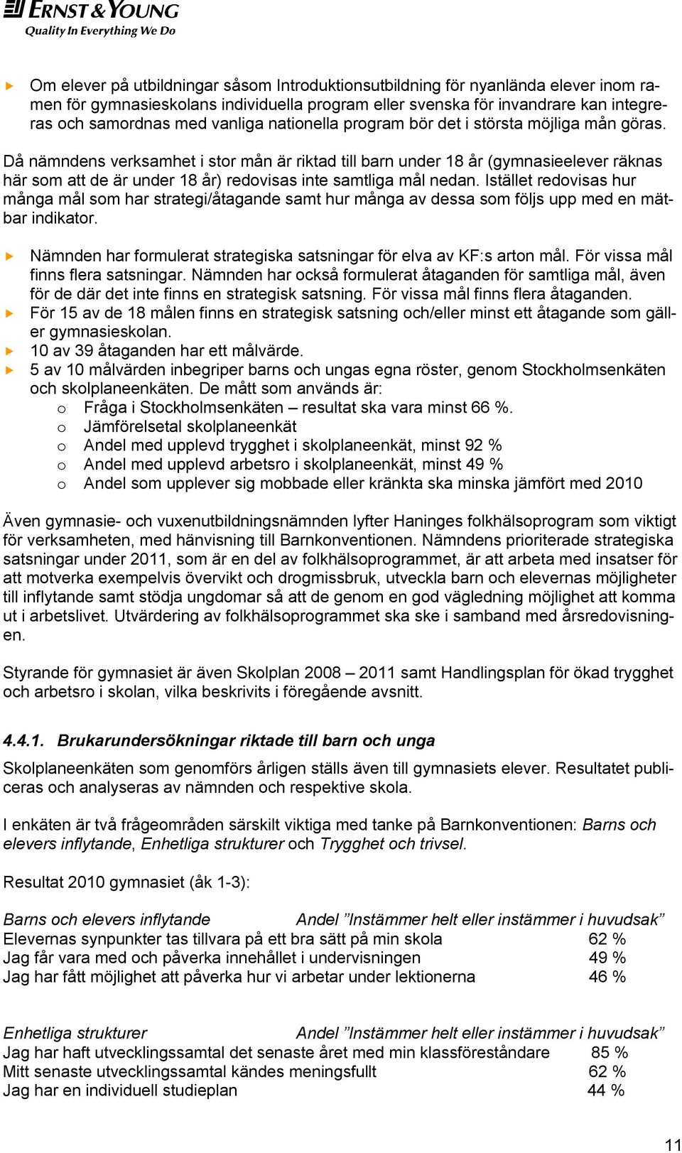 Då nämndens verksamhet i stor mån är riktad till barn under 18 år (gymnasieelever räknas här som att de är under 18 år) redovisas inte samtliga mål nedan.