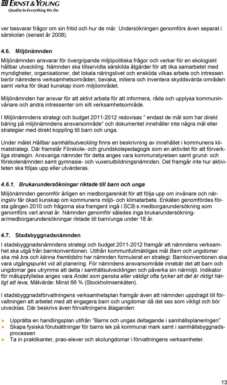 Nämnden ska tillse/vidta särskilda åtgärder för att öka samarbetet med myndigheter, organisationer, det lokala näringslivet och enskilda vilkas arbete och intressen berör nämndens verksamhetsområden,