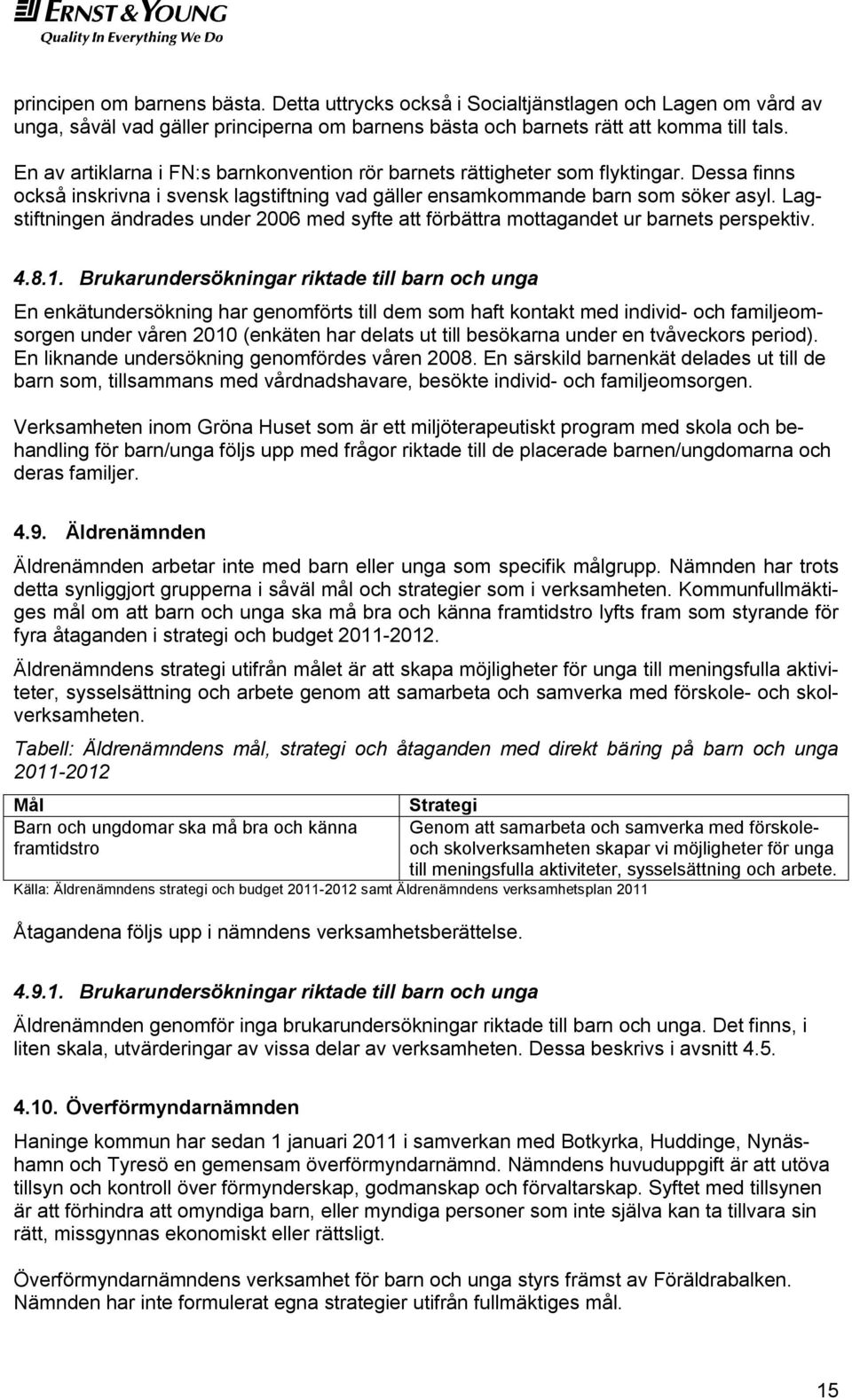 Lagstiftningen ändrades under 2006 med syfte att förbättra mottagandet ur barnets perspektiv. 4.8.1.