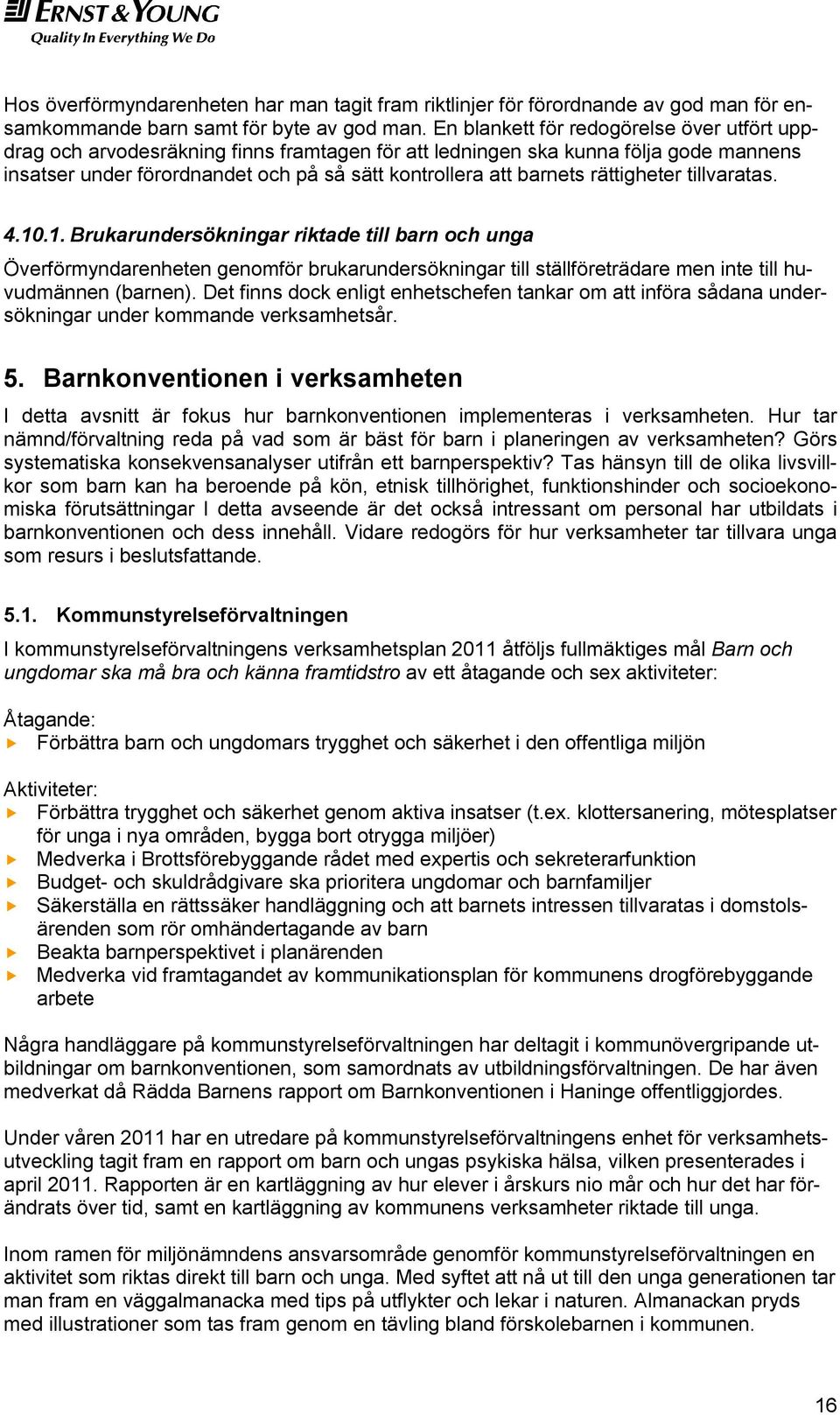 rättigheter tillvaratas. 4.10.1. Brukarundersökningar riktade till barn och unga Överförmyndarenheten genomför brukarundersökningar till ställföreträdare men inte till huvudmännen (barnen).