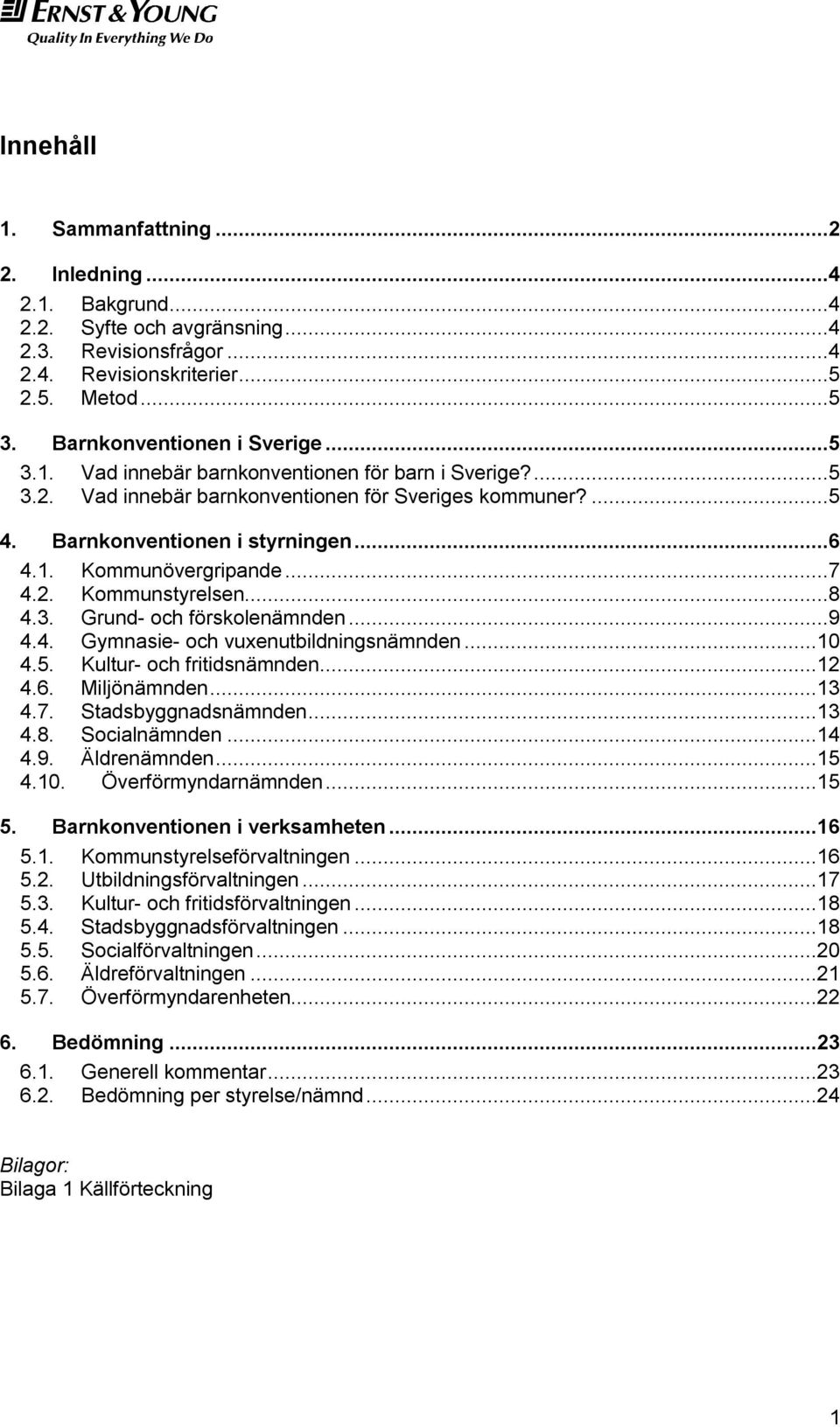 ..10 4.5. Kultur- och fritidsnämnden...12 4.6. Miljönämnden...13 4.7. Stadsbyggnadsnämnden...13 4.8. Socialnämnden...14 4.9. Äldrenämnden...15 4.10. Överförmyndarnämnden...15 5.