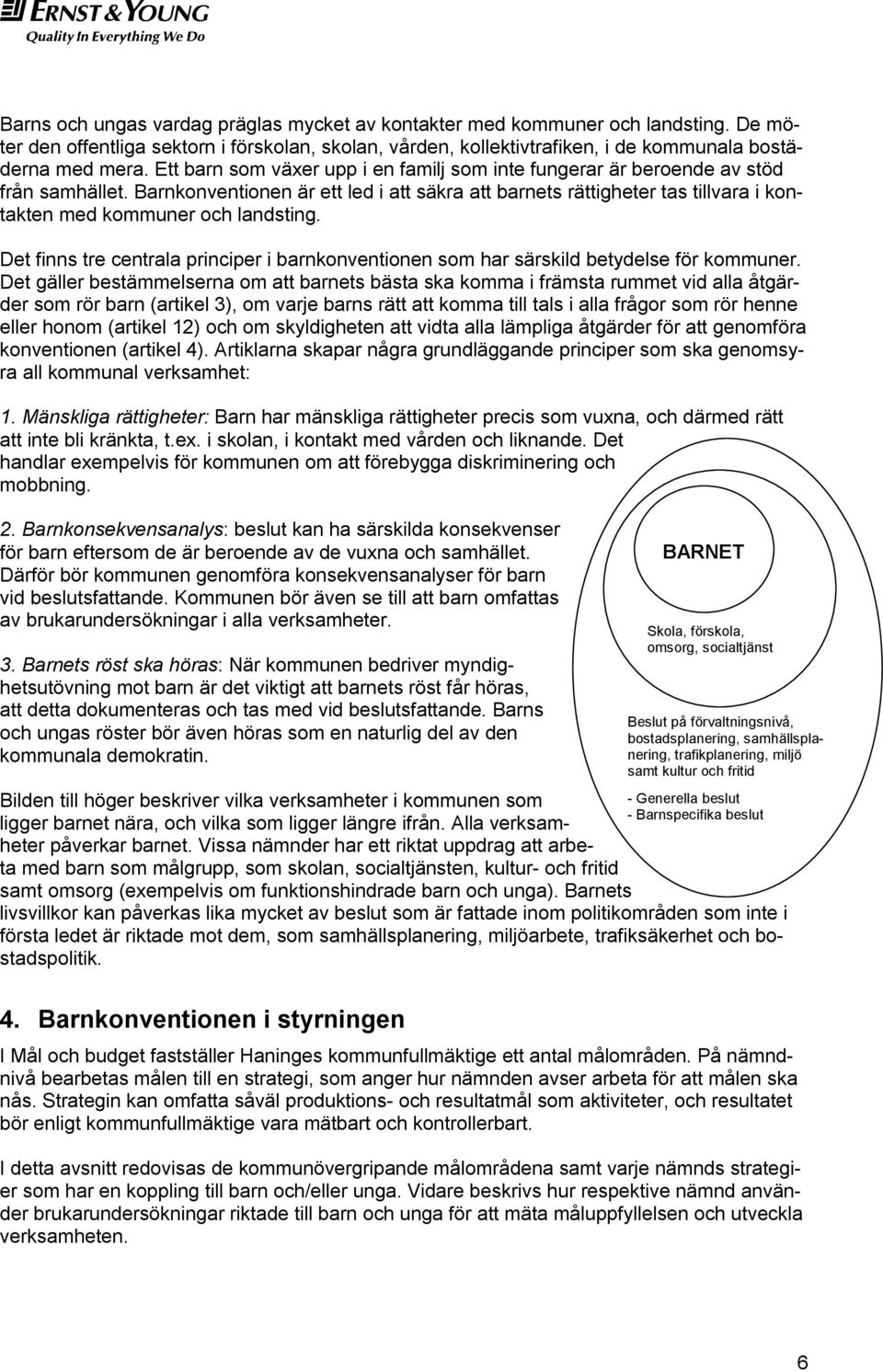 Barnkonventionen är ett led i att säkra att barnets rättigheter tas tillvara i kontakten med kommuner och landsting.