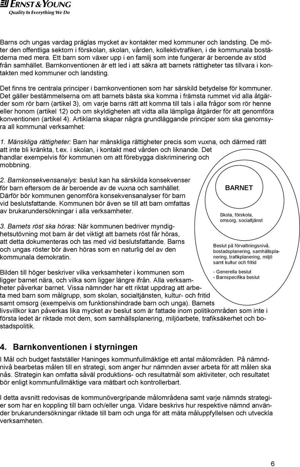 Barnkonventionen är ett led i att säkra att barnets rättigheter tas tillvara i kontakten med kommuner och landsting.