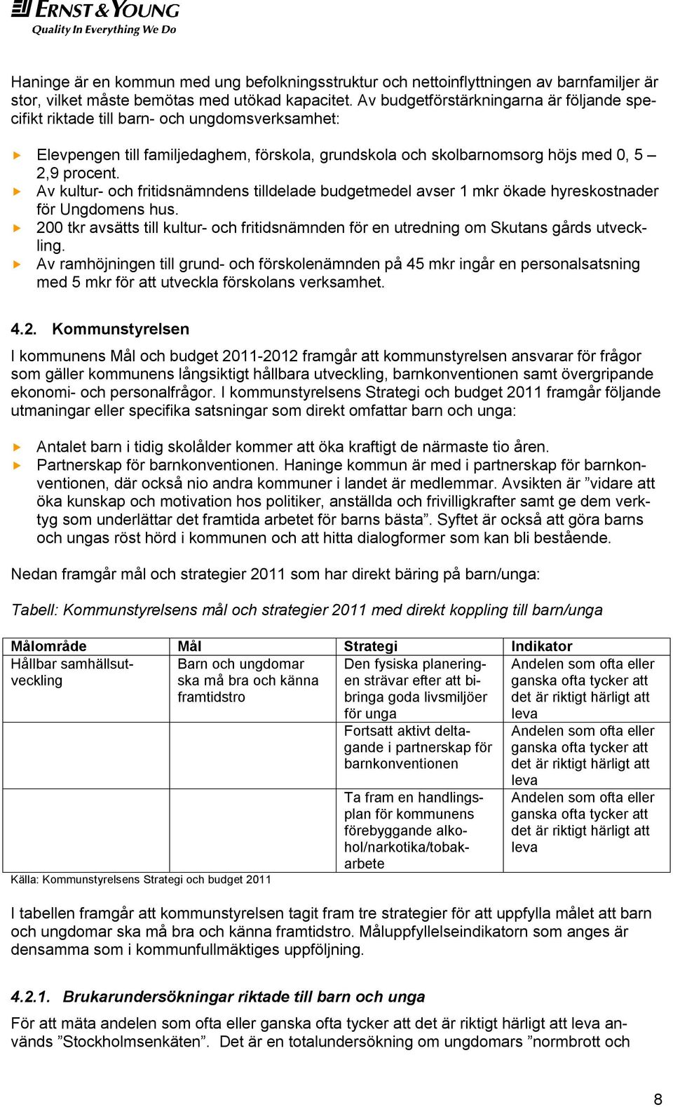 Av kultur- och fritidsnämndens tilldelade budgetmedel avser 1 mkr ökade hyreskostnader för Ungdomens hus. 200 tkr avsätts till kultur- och fritidsnämnden för en utredning om Skutans gårds utveckling.