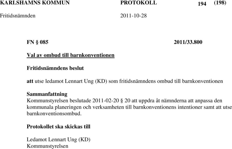 till barnkonventionen Kommunstyrelsen beslutade 2011-02-20 20 att uppdra åt nämnderna att anpassa