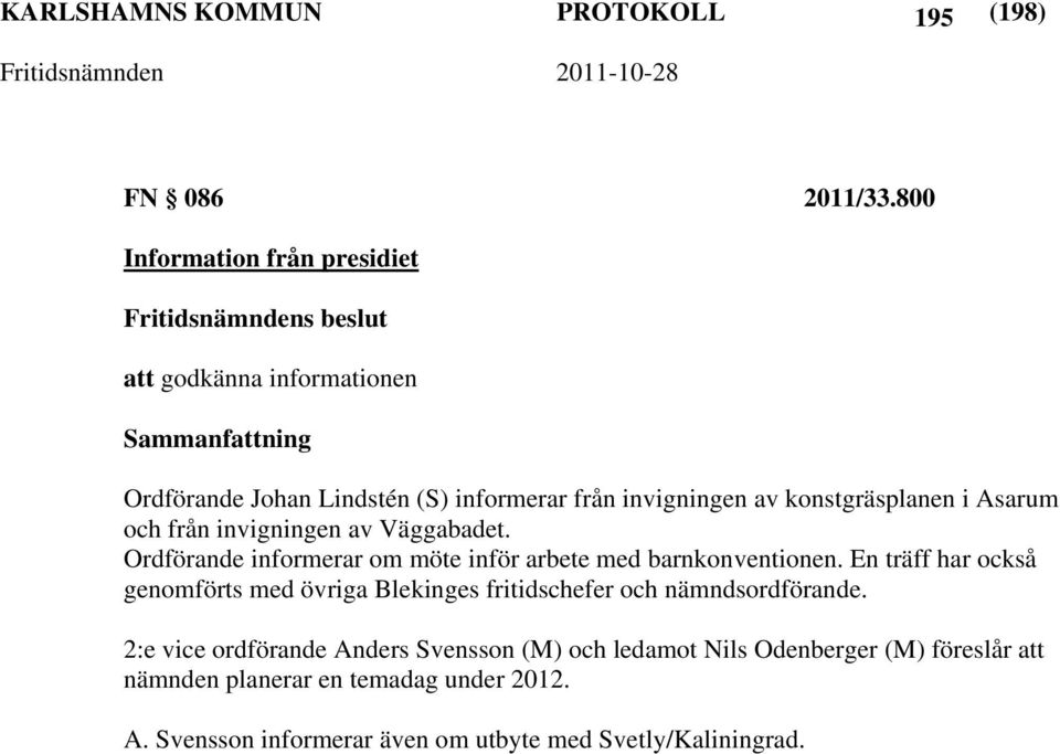 Asarum och från invigningen av Väggabadet. Ordförande informerar om möte inför arbete med barnkonventionen.