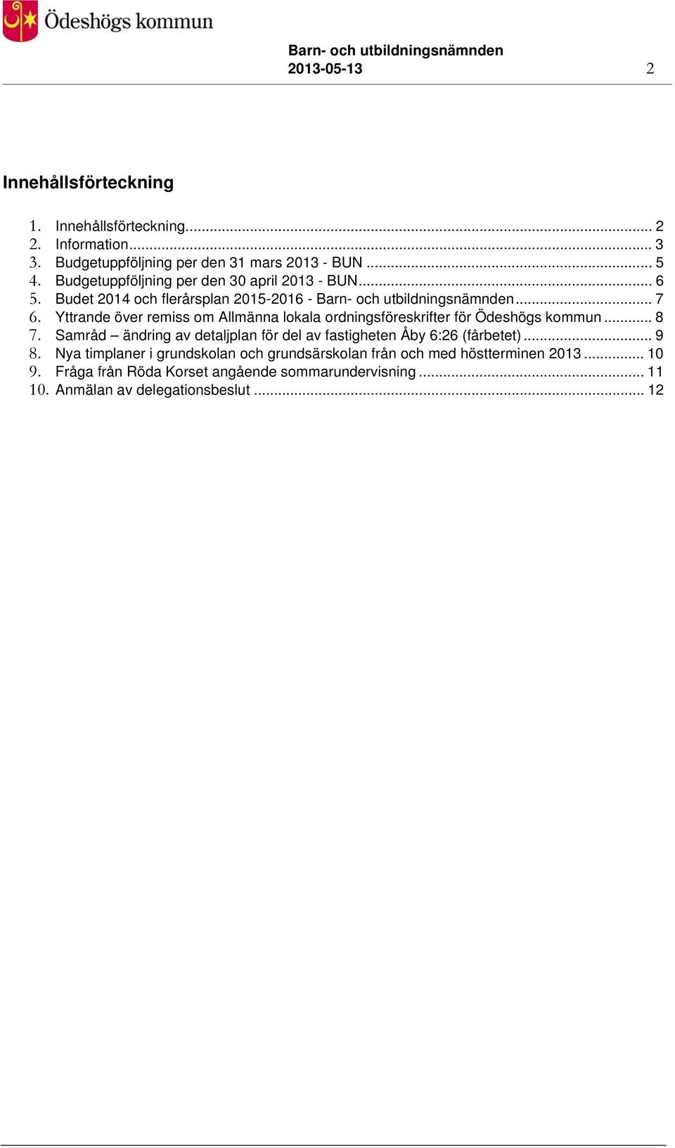 Yttrande över remiss om Allmänna lokala ordningsföreskrifter för Ödeshögs kommun... 8 7.