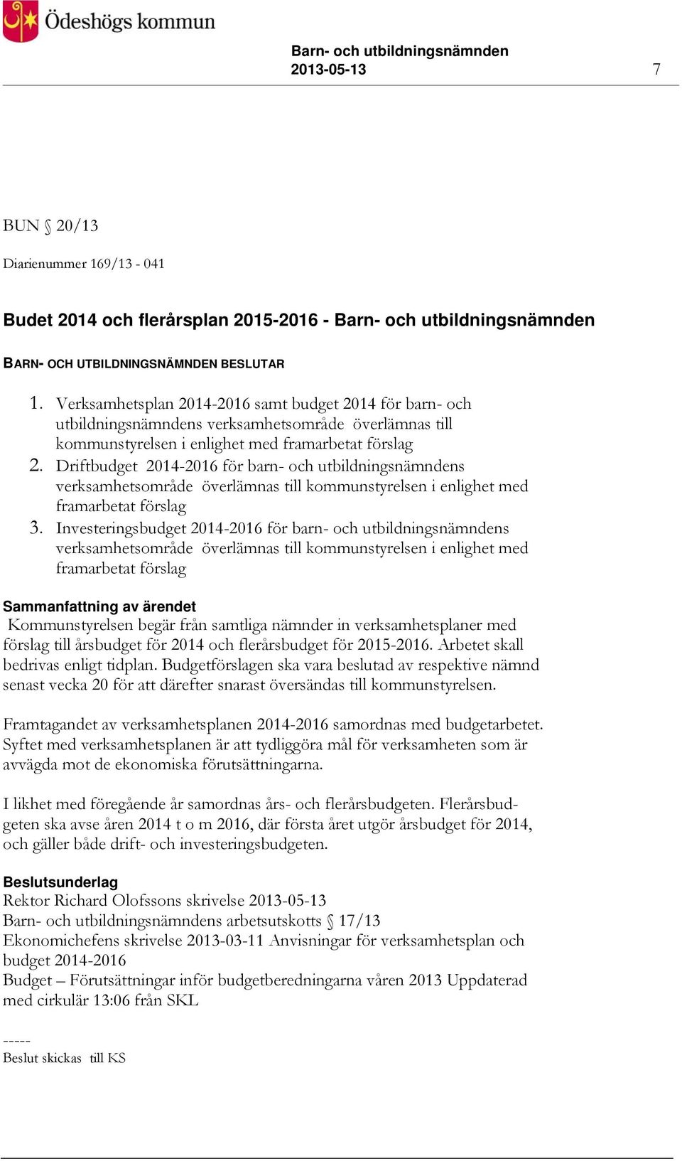 Driftbudget 2014-2016 för barn- och utbildningsnämndens verksamhetsområde överlämnas till kommunstyrelsen i enlighet med framarbetat förslag 3.