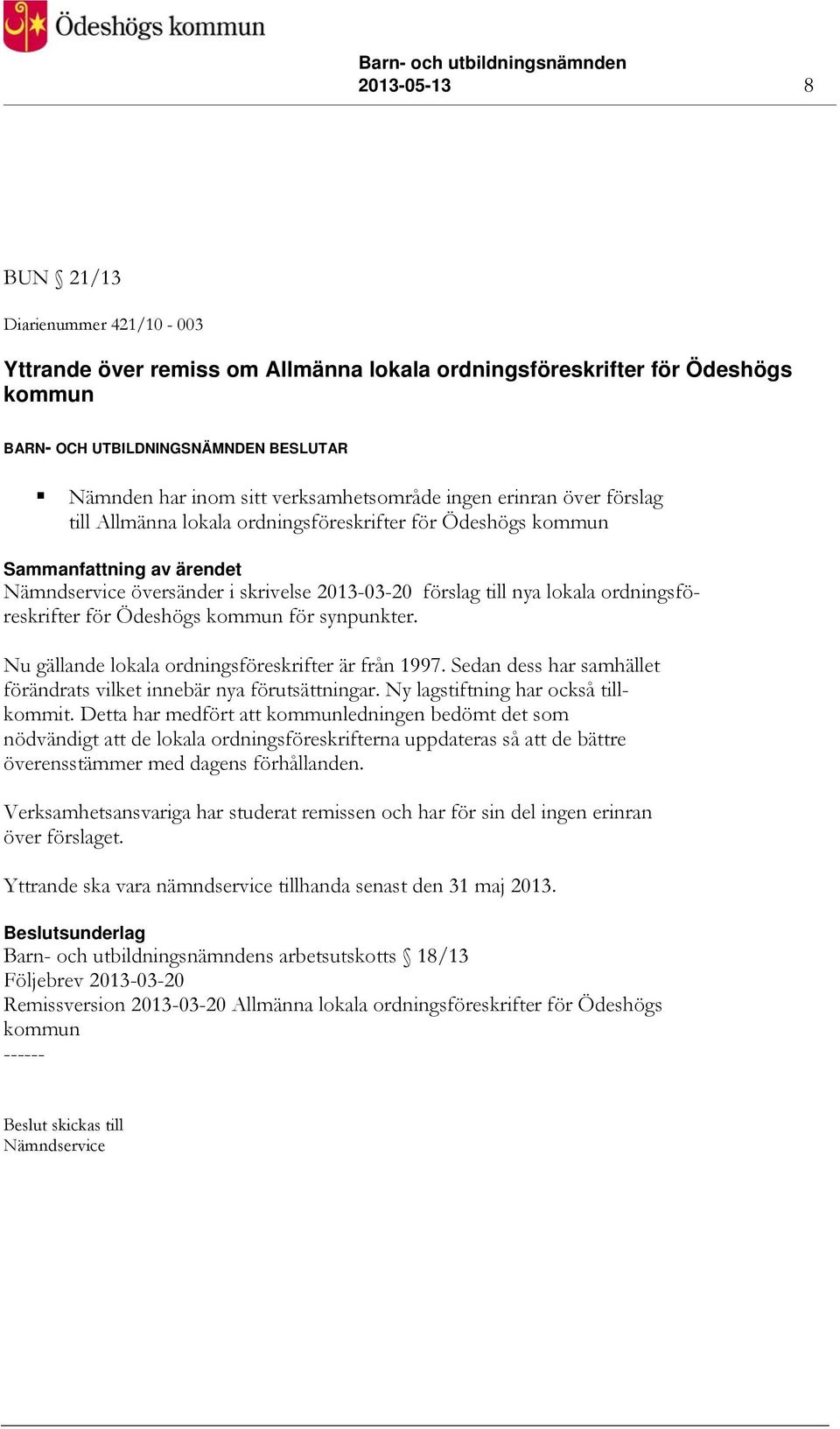 lokala ordningsföreskrifter för Ödeshögs kommun för synpunkter. Nu gällande lokala ordningsföreskrifter är från 1997. Sedan dess har samhället förändrats vilket innebär nya förutsättningar.