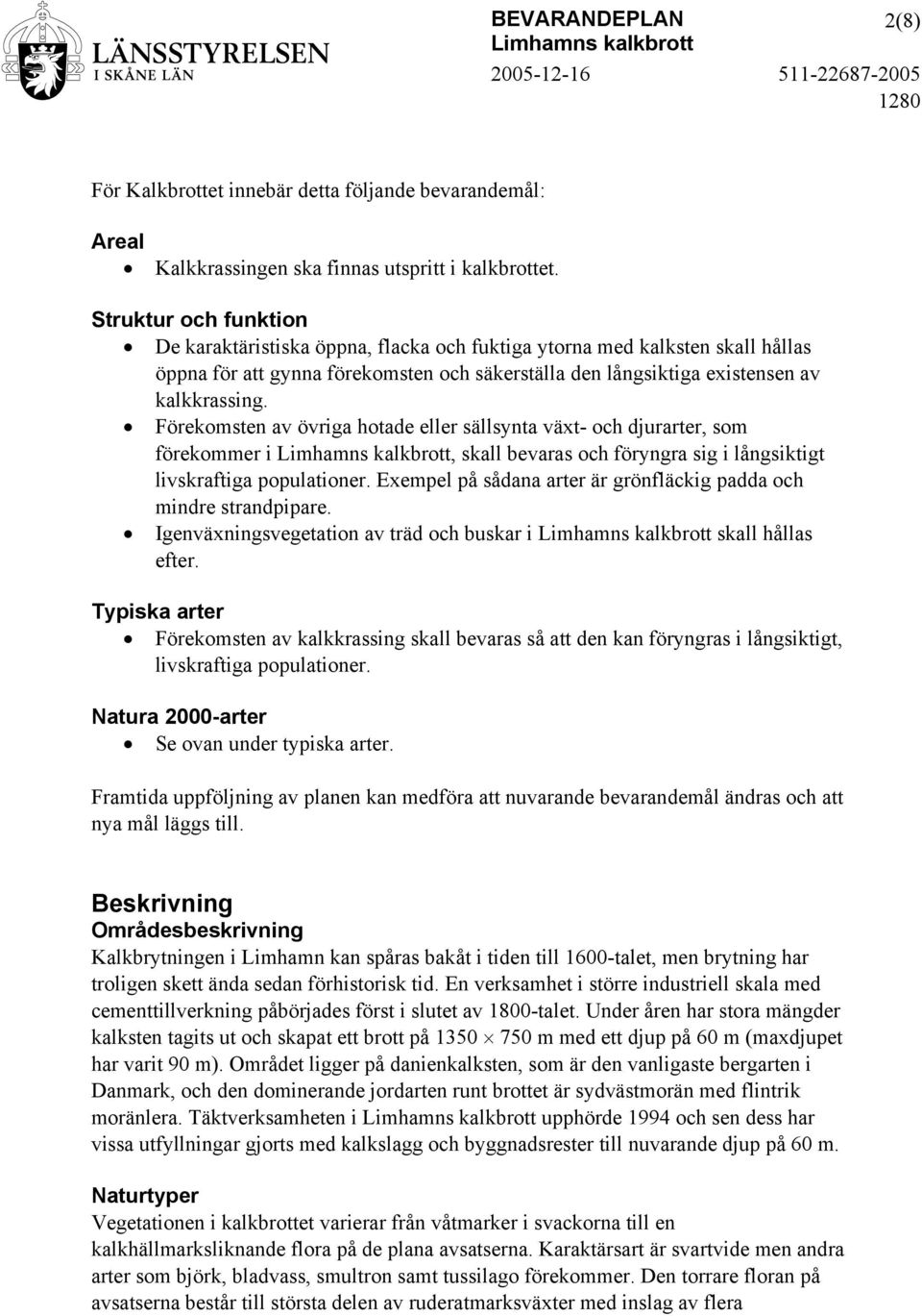 Förekomsten av övriga hotade eller sällsynta växt- och djurarter, som förekommer i, skall bevaras och föryngra sig i långsiktigt livskraftiga populationer.