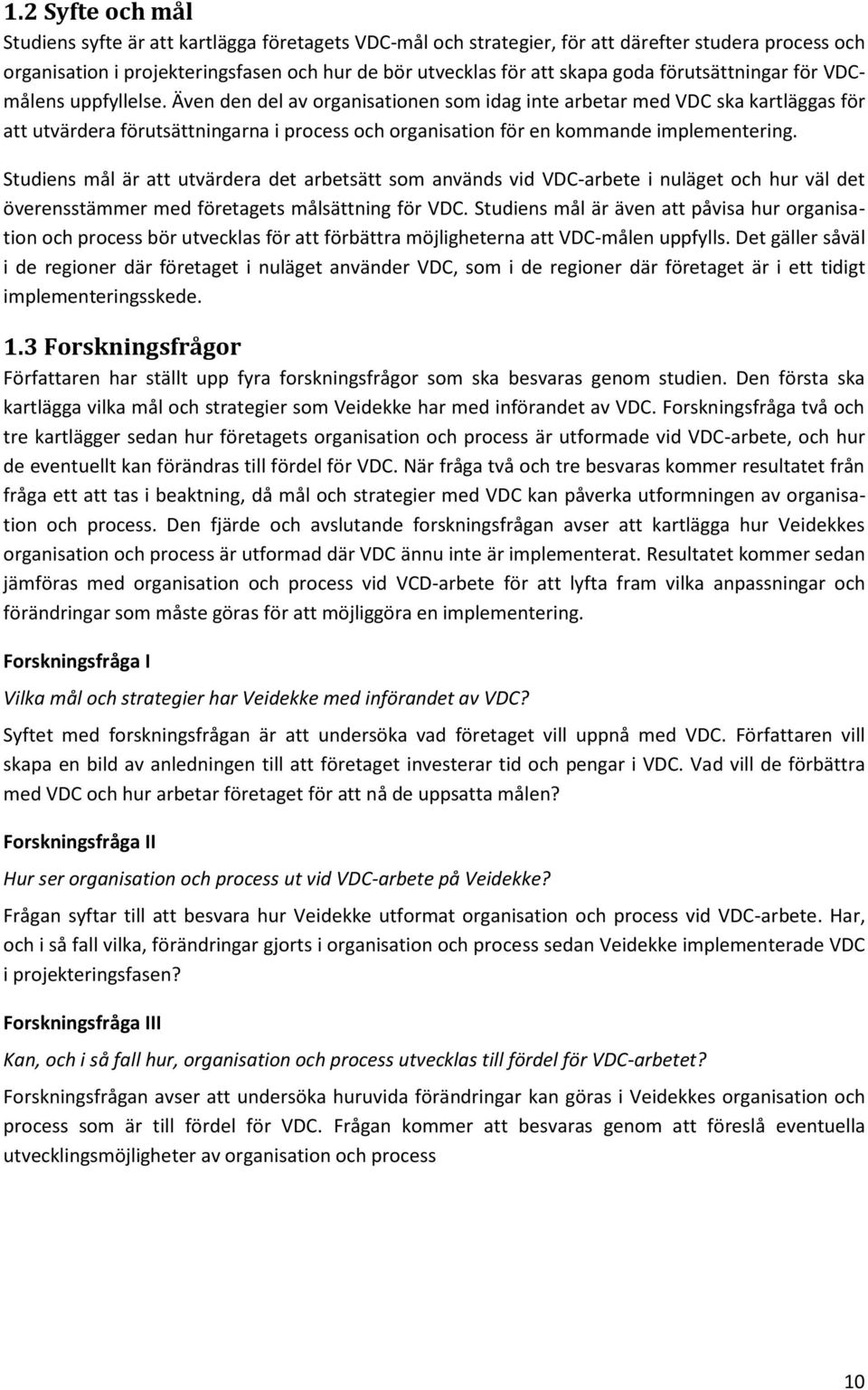 Även den del av organisationen som idag inte arbetar med VDC ska kartläggas för att utvärdera förutsättningarna i process och organisation för en kommande implementering.