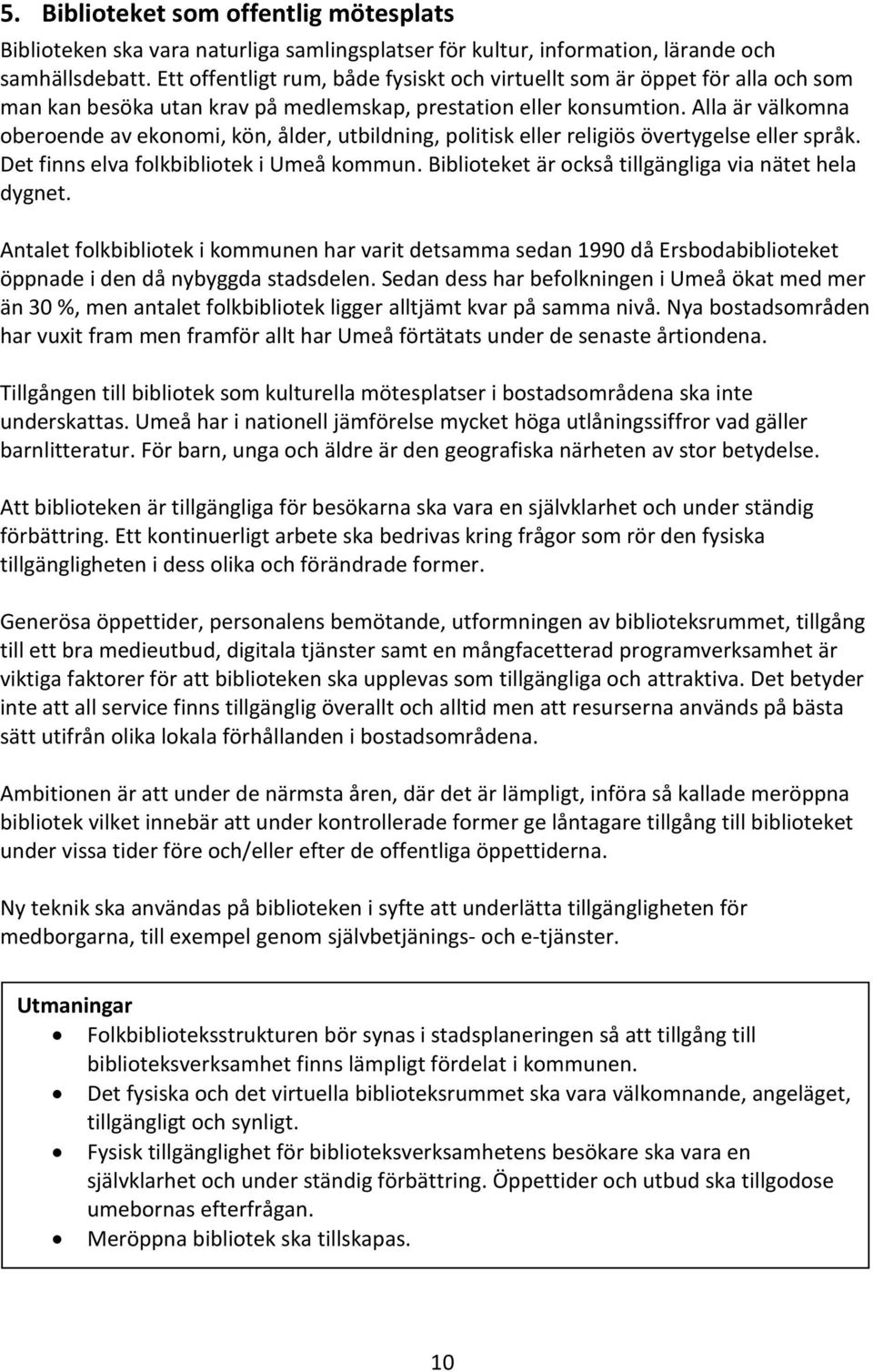 Alla är välkomna oberoende av ekonomi, kön, ålder, utbildning, politisk eller religiös övertygelse eller språk. Det finns elva folkbibliotek i Umeå kommun.