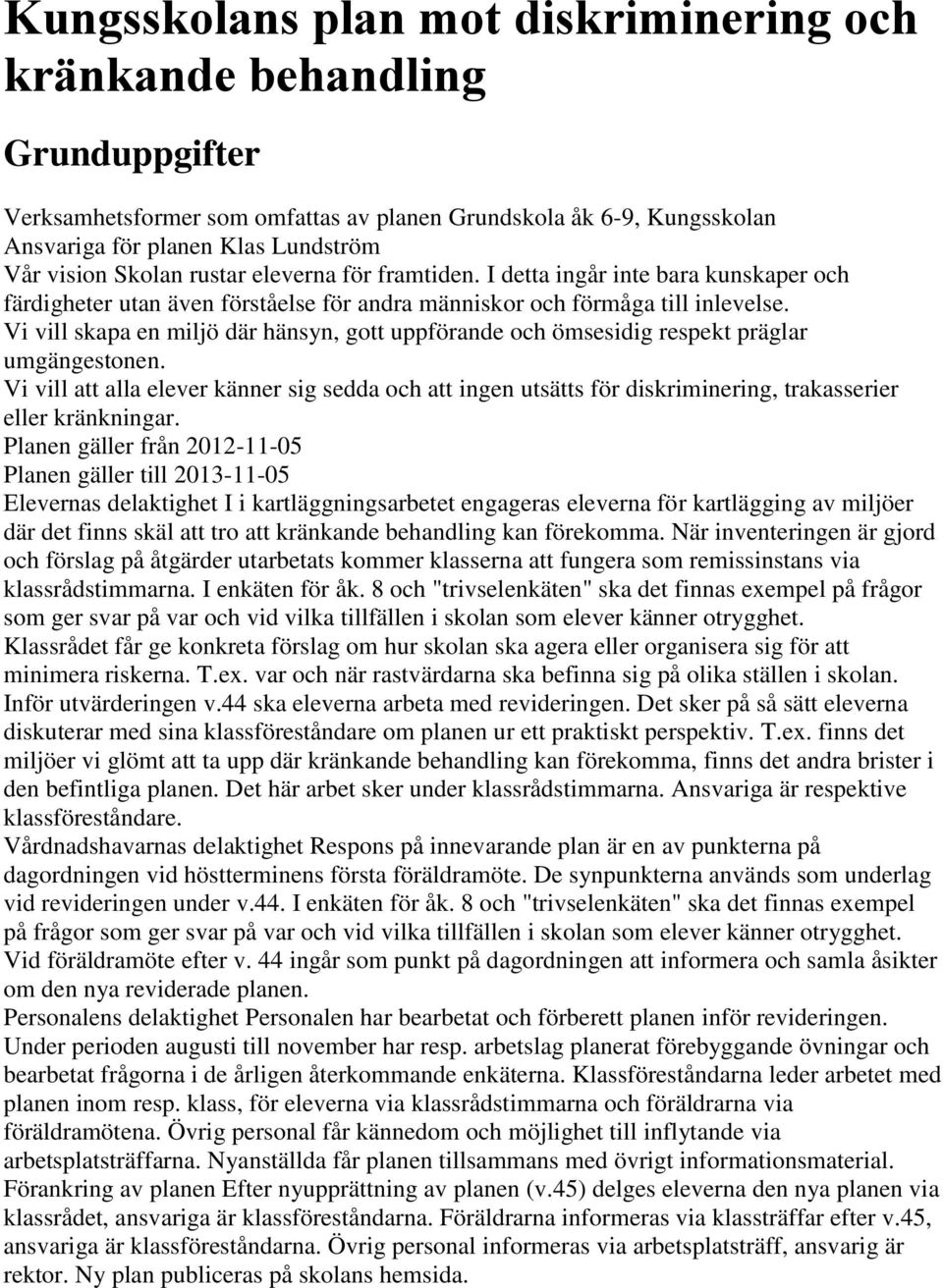 Vi vill skapa en miljö där hänsyn, gott uppförande och ömsesidig respekt präglar umgängestonen.