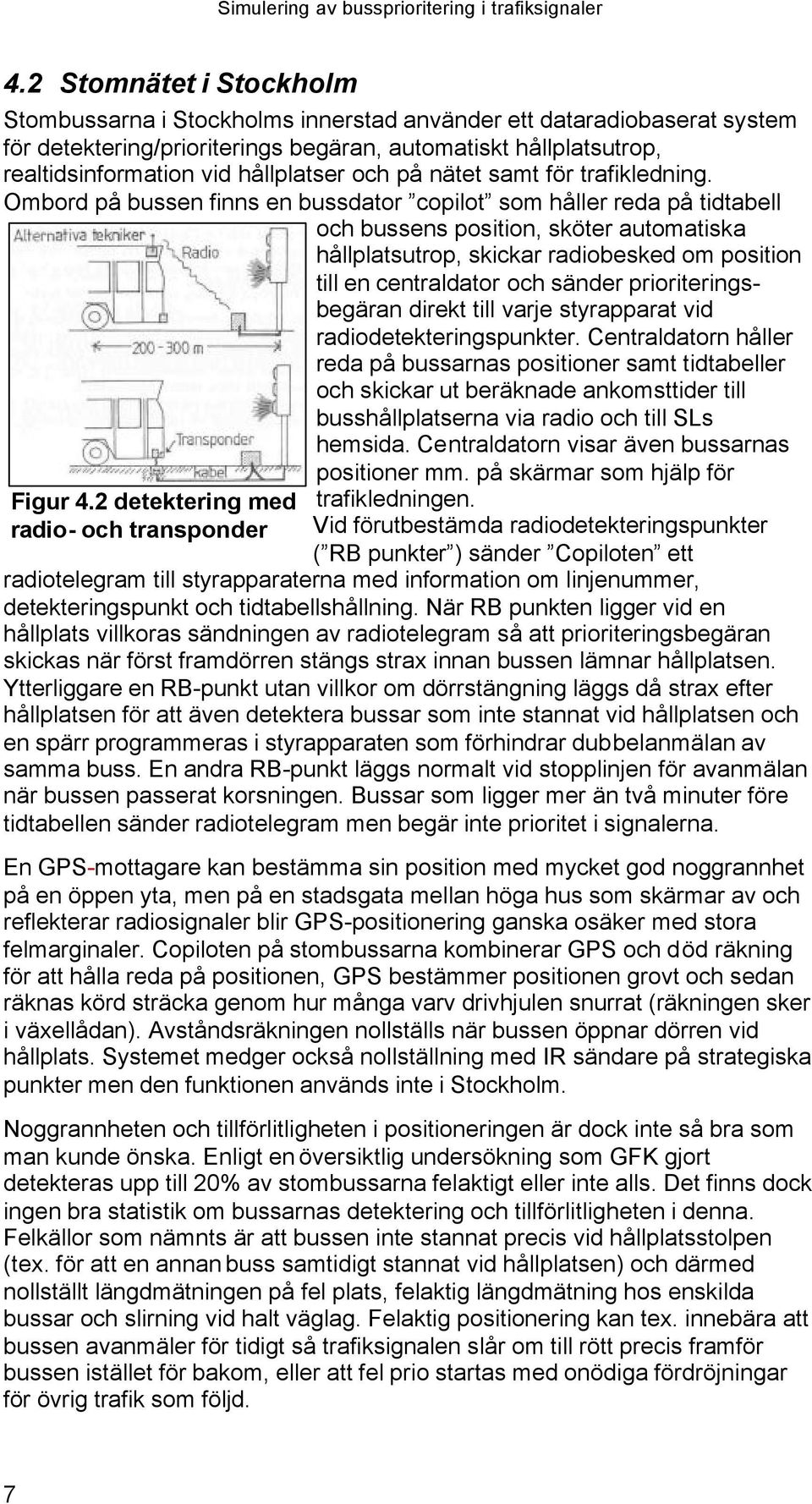 Ombord på bussen finns en bussdator copilot som håller reda på tidtabell och bussens position, sköter automatiska hållplatsutrop, skickar radiobesked om position till en centraldator och sänder