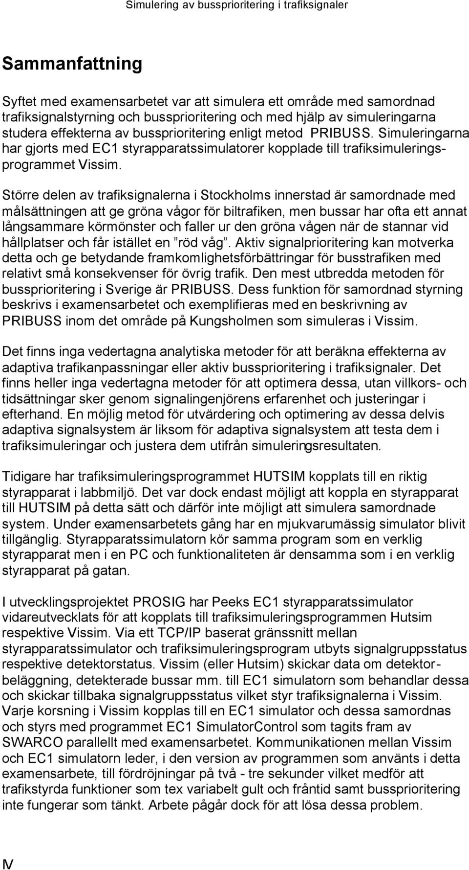 Större delen av trafiksignalerna i Stockholms innerstad är samordnade med målsättningen att ge gröna vågor för biltrafiken, men bussar har ofta ett annat långsammare körmönster och faller ur den