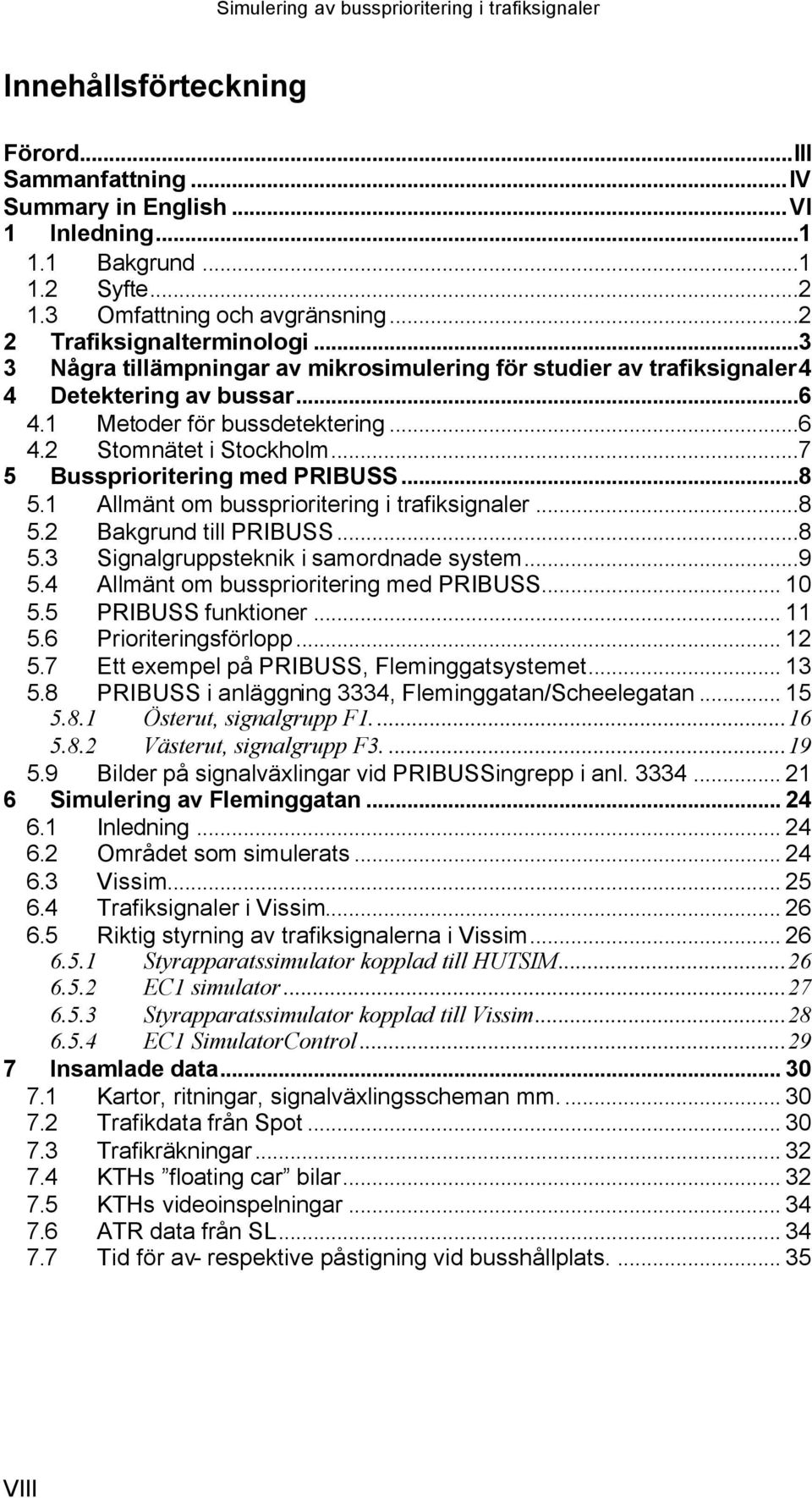 ..8 5.1 Allmänt om bussprioritering i trafiksignaler...8 5.2 Bakgrund till PRIBUSS...8 5.3 Signalgruppsteknik i samordnade system...9 5.4 Allmänt om bussprioritering med PRIBUSS... 10 5.