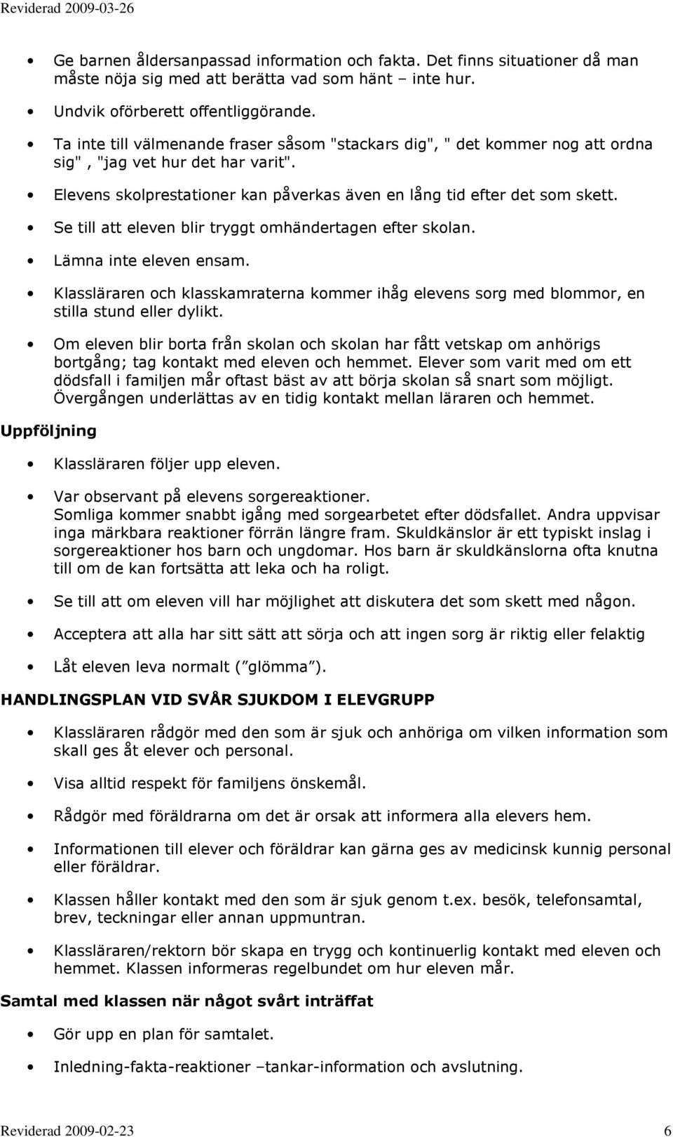 Se till att eleven blir tryggt omhändertagen efter skolan. Lämna inte eleven ensam. Klassläraren och klasskamraterna kommer ihåg elevens sorg med blommor, en stilla stund eller dylikt.