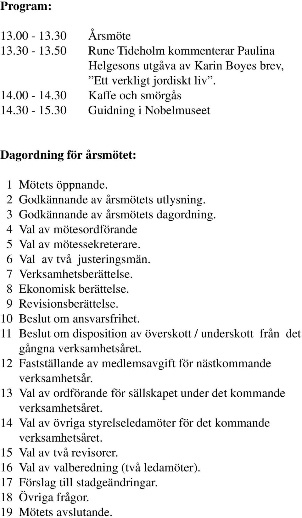 6 Val av två justeringsmän. 7 Verksamhetsberättelse. 8 Ekonomisk berättelse. 9 Revisionsberättelse. 10 Beslut om ansvarsfrihet.