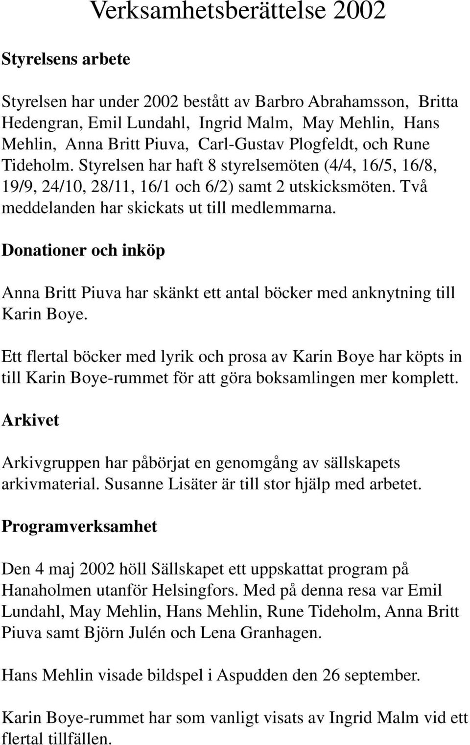 Donationer och inköp Anna Britt Piuva har skänkt ett antal böcker med anknytning till Karin Boye.