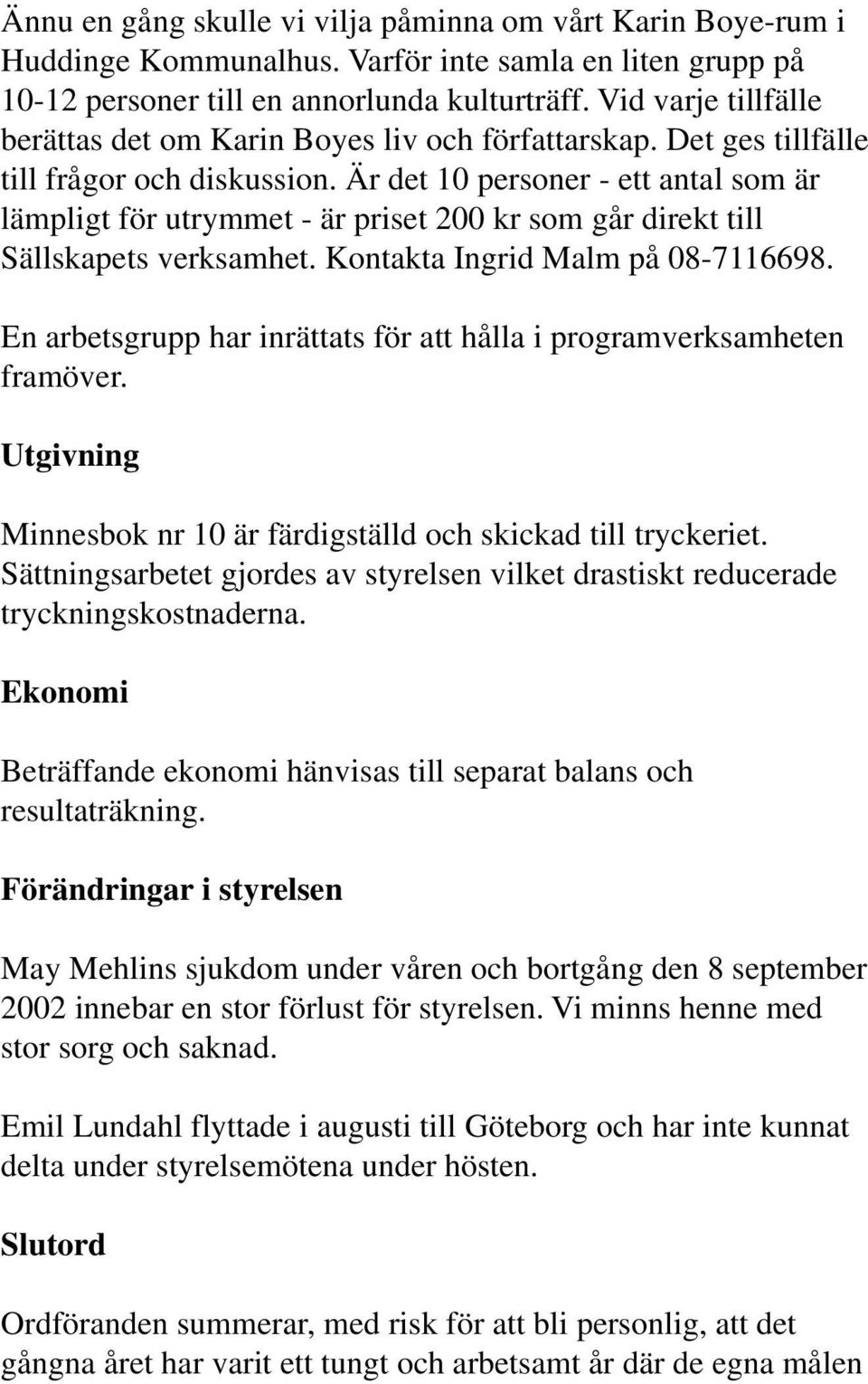 Är det 10 personer - ett antal som är lämpligt för utrymmet - är priset 200 kr som går direkt till Sällskapets verksamhet. Kontakta Ingrid Malm på 08-7116698.