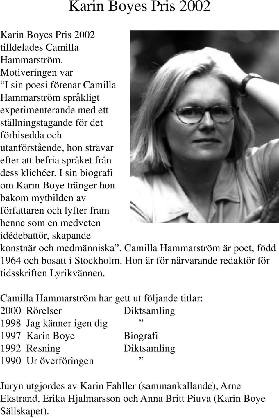 klichéer. I sin biografi om Karin Boye tränger hon bakom mytbilden av författaren och lyfter fram henne som en medveten idédebattör, skapande konstnär och medmänniska.