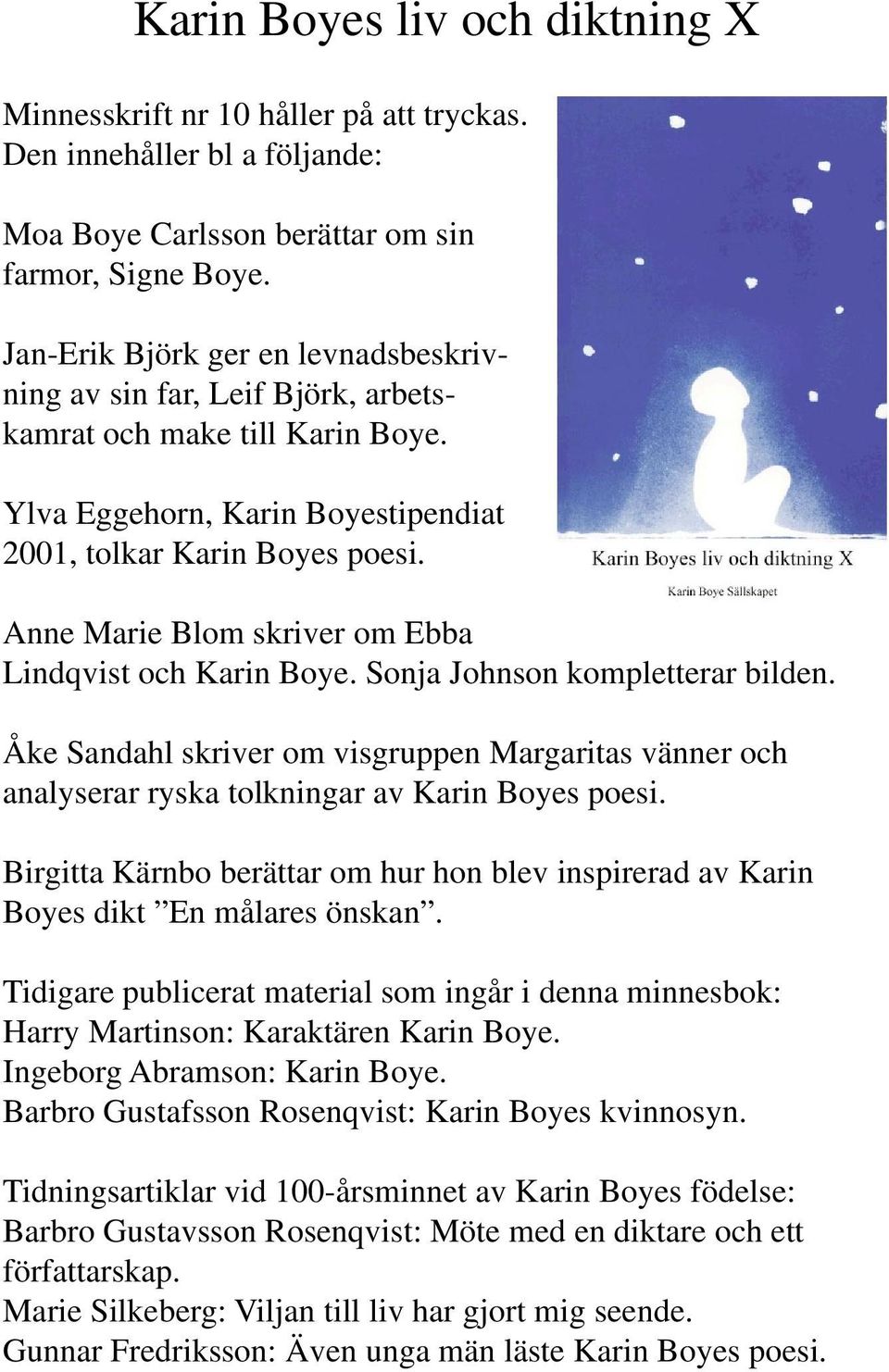 Anne Marie Blom skriver om Ebba Lindqvist och Karin Boye. Sonja Johnson kompletterar bilden. Åke Sandahl skriver om visgruppen Margaritas vänner och analyserar ryska tolkningar av Karin Boyes poesi.