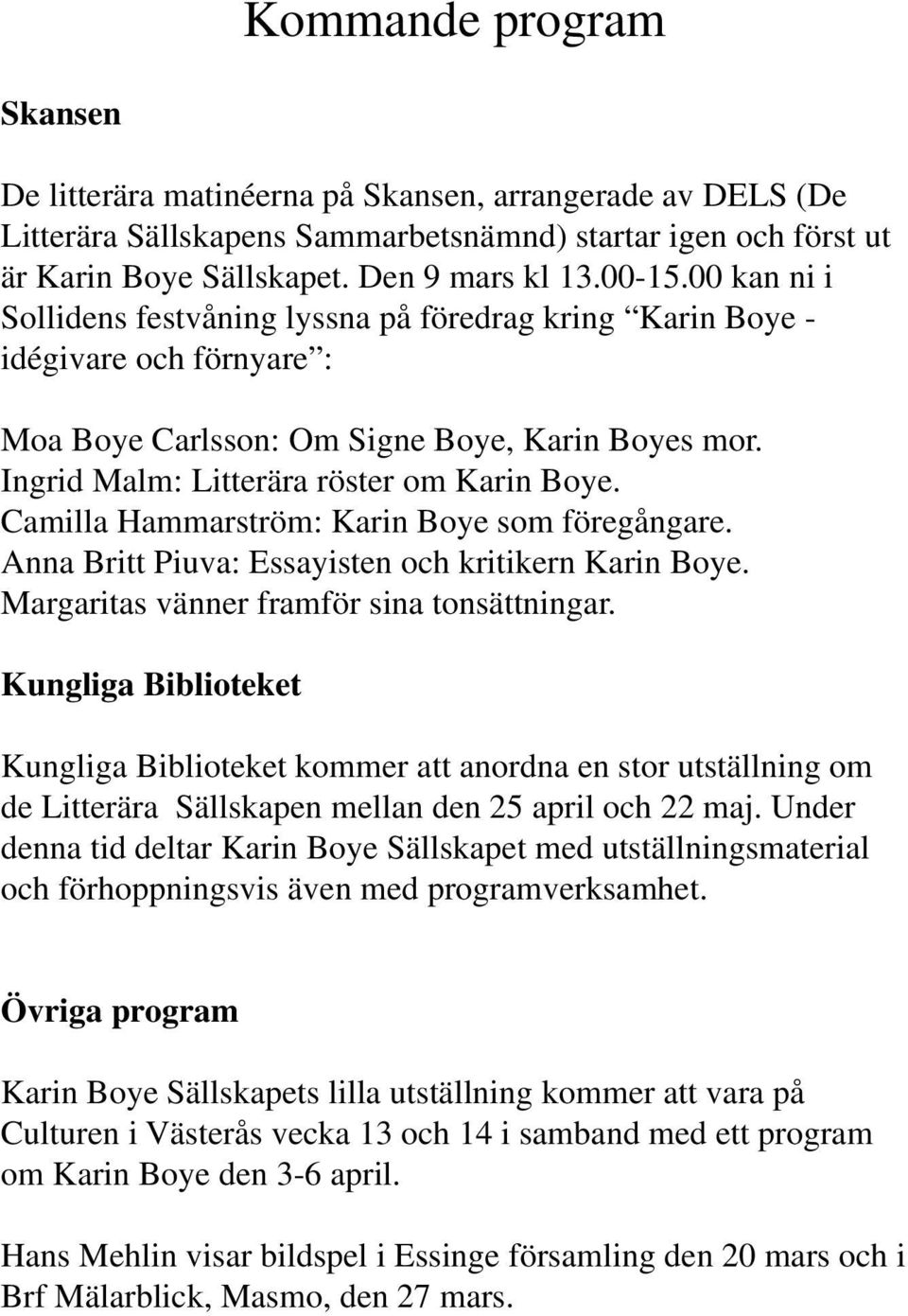 Camilla Hammarström: Karin Boye som föregångare. Anna Britt Piuva: Essayisten och kritikern Karin Boye. Margaritas vänner framför sina tonsättningar.