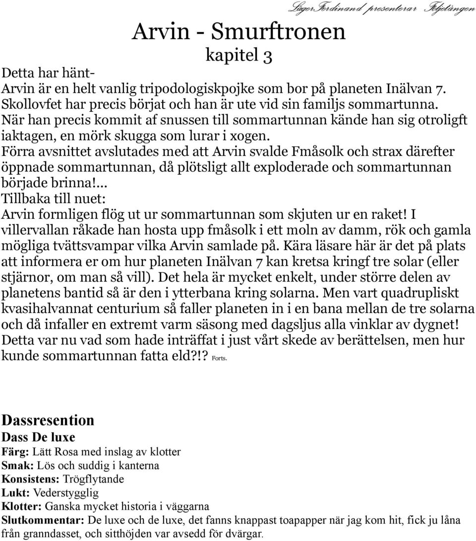Förra avsnittet avslutades med att Arvin svalde Fmåsolk och strax därefter öppnade sommartunnan, då plötsligt allt exploderade och sommartunnan började brinna!