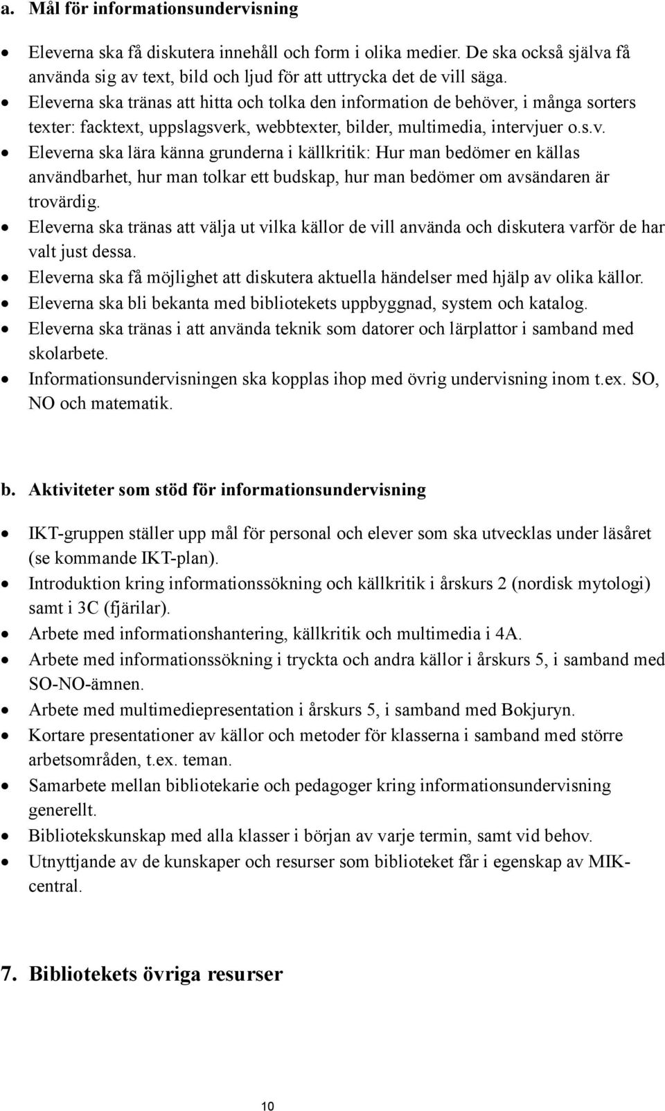 Eleverna ska tränas att välja ut vilka källor de vill använda och diskutera varför de har valt just dessa. Eleverna ska få möjlighet att diskutera aktuella händelser med hjälp av olika källor.