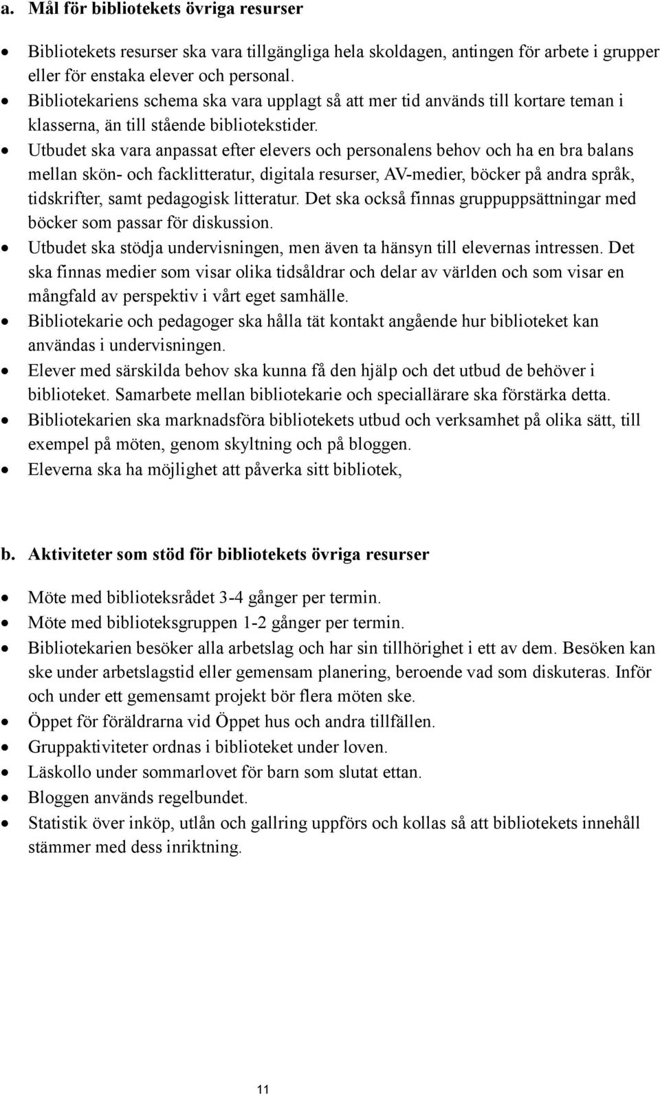 Utbudet ska vara anpassat efter elevers och personalens behov och ha en bra balans mellan skön- och facklitteratur, digitala resurser, AV-medier, böcker på andra språk, tidskrifter, samt pedagogisk