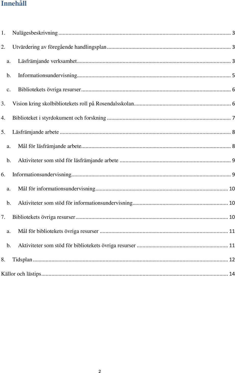 Aktiviteter som stöd för läsfrämjande arbete... 9 6. Informationsundervisning... 9 a. Mål för informationsundervisning... 10 b. Aktiviteter som stöd för informationsundervisning... 10 7.