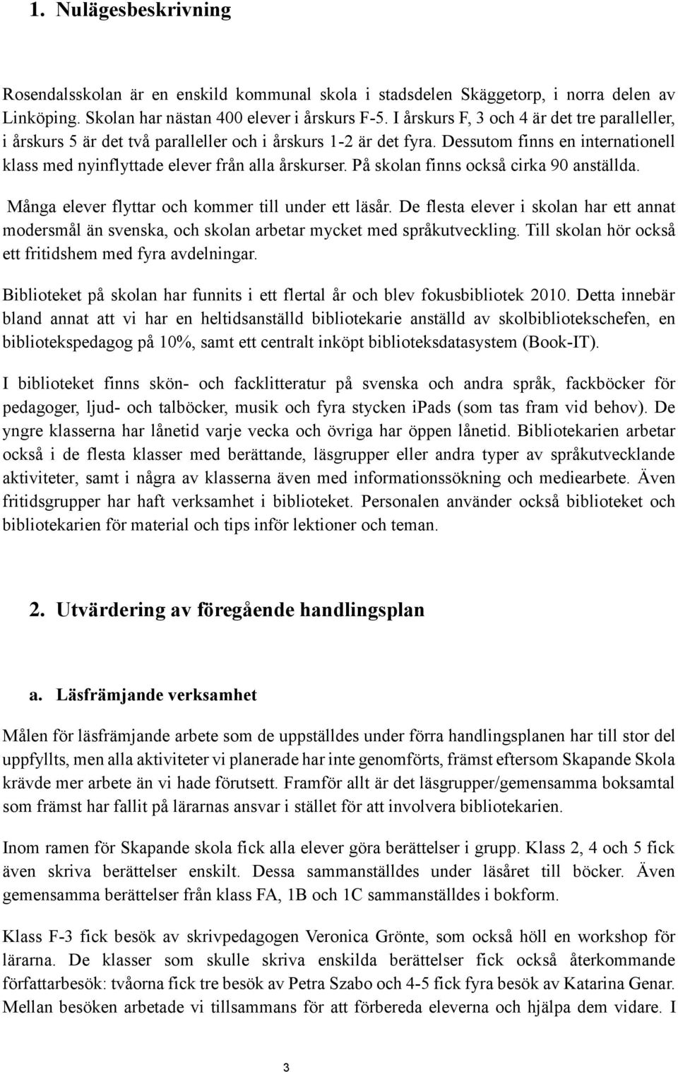 På skolan finns också cirka 90 anställda. Många elever flyttar och kommer till under ett läsår.