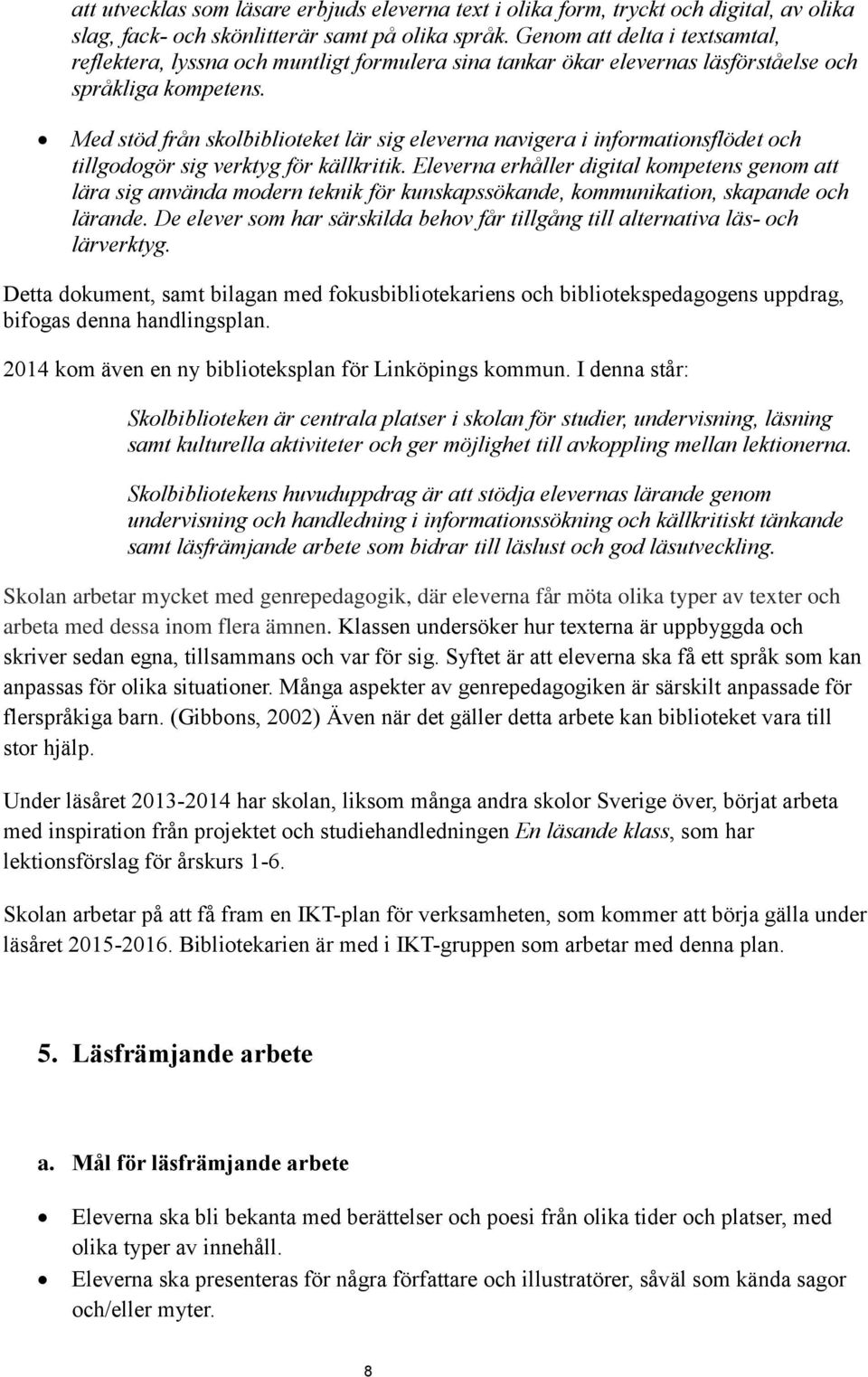 Med stöd från skolbiblioteket lär sig eleverna navigera i informationsflödet och tillgodogör sig verktyg för källkritik.